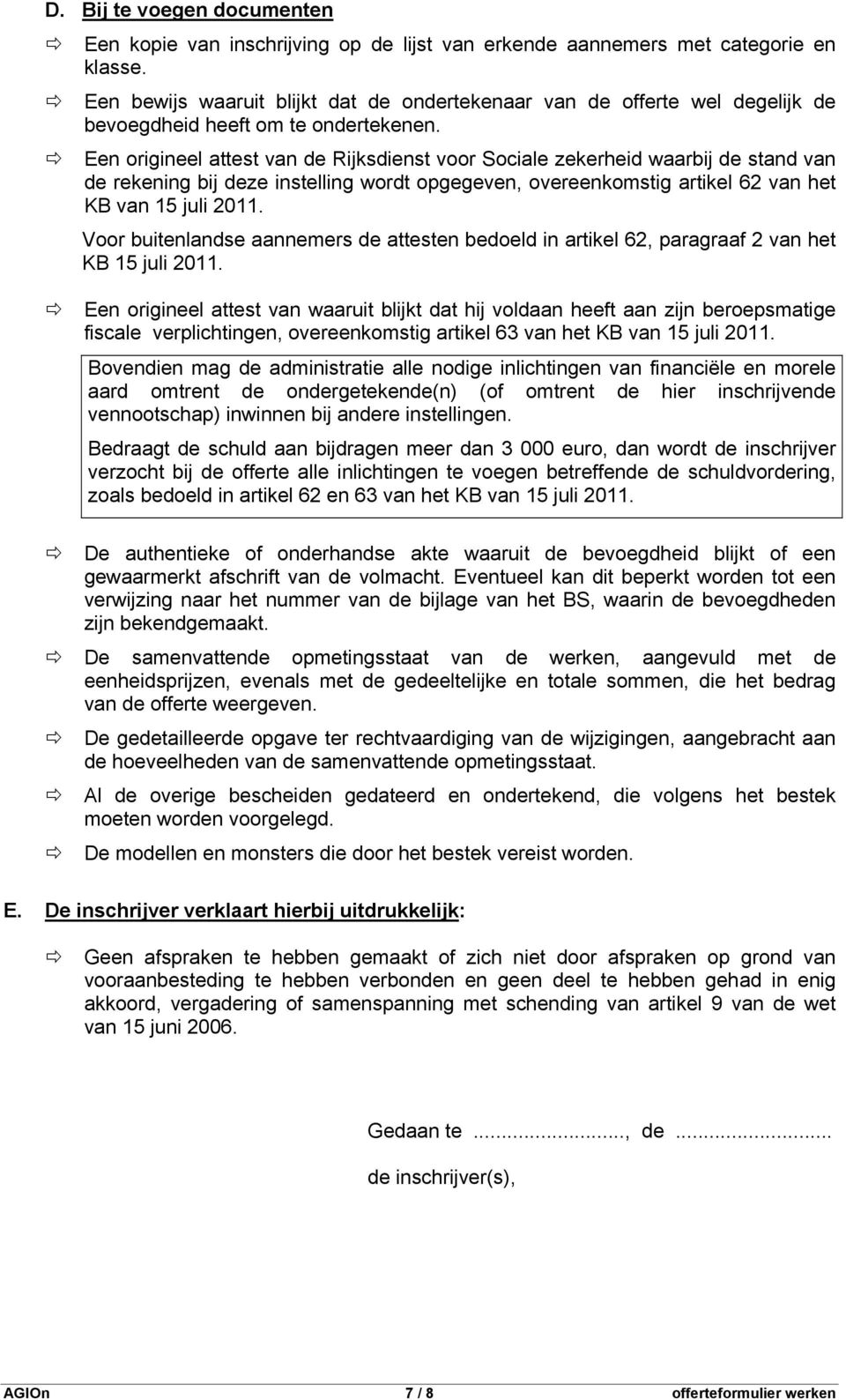 Een origineel attest van de Rijksdienst voor Sociale zekerheid waarbij de stand van de rekening bij deze instelling wordt opgegeven, overeenkomstig artikel 62 van het KB van 15 juli 2011.