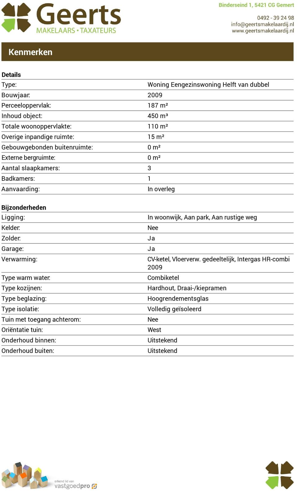 Verwarming: Type warm water: Type kozijnen: Type beglazing: Type isolatie: Tuin met toegang achterom: Oriëntatie tuin: Onderhoud binnen: Onderhoud buiten: In woonwijk, Aan park,