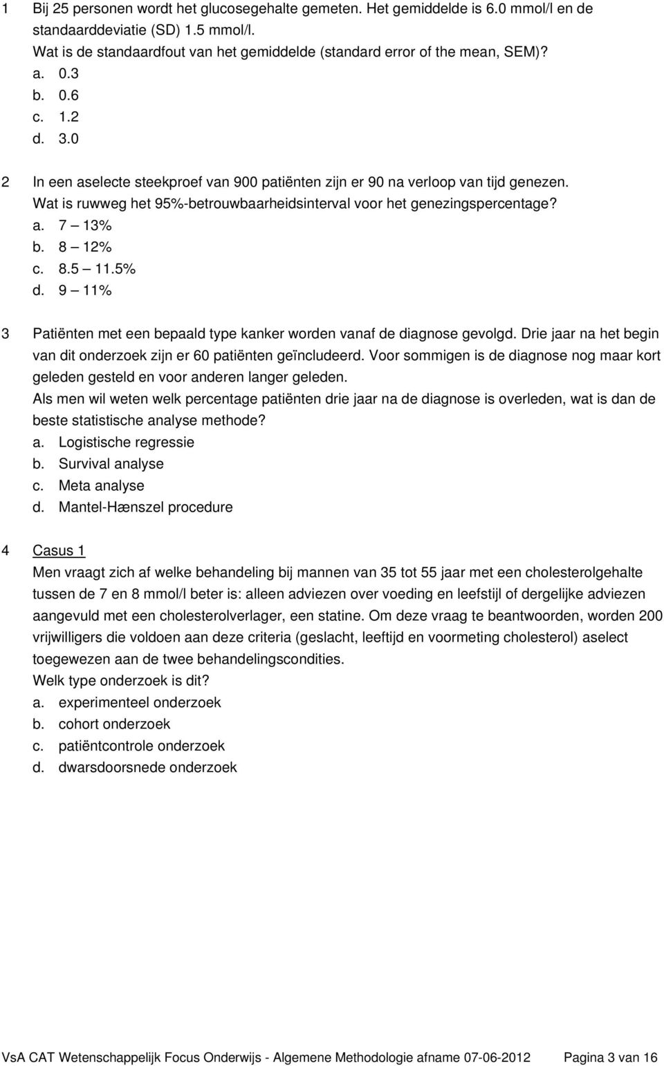 8 12% c. 8.5 11.5% d. 9 11% 3 Patiënten met een bepaald type kanker worden vanaf de diagnose gevolgd. Drie jaar na het begin van dit onderzoek zijn er 60 patiënten geïncludeerd.