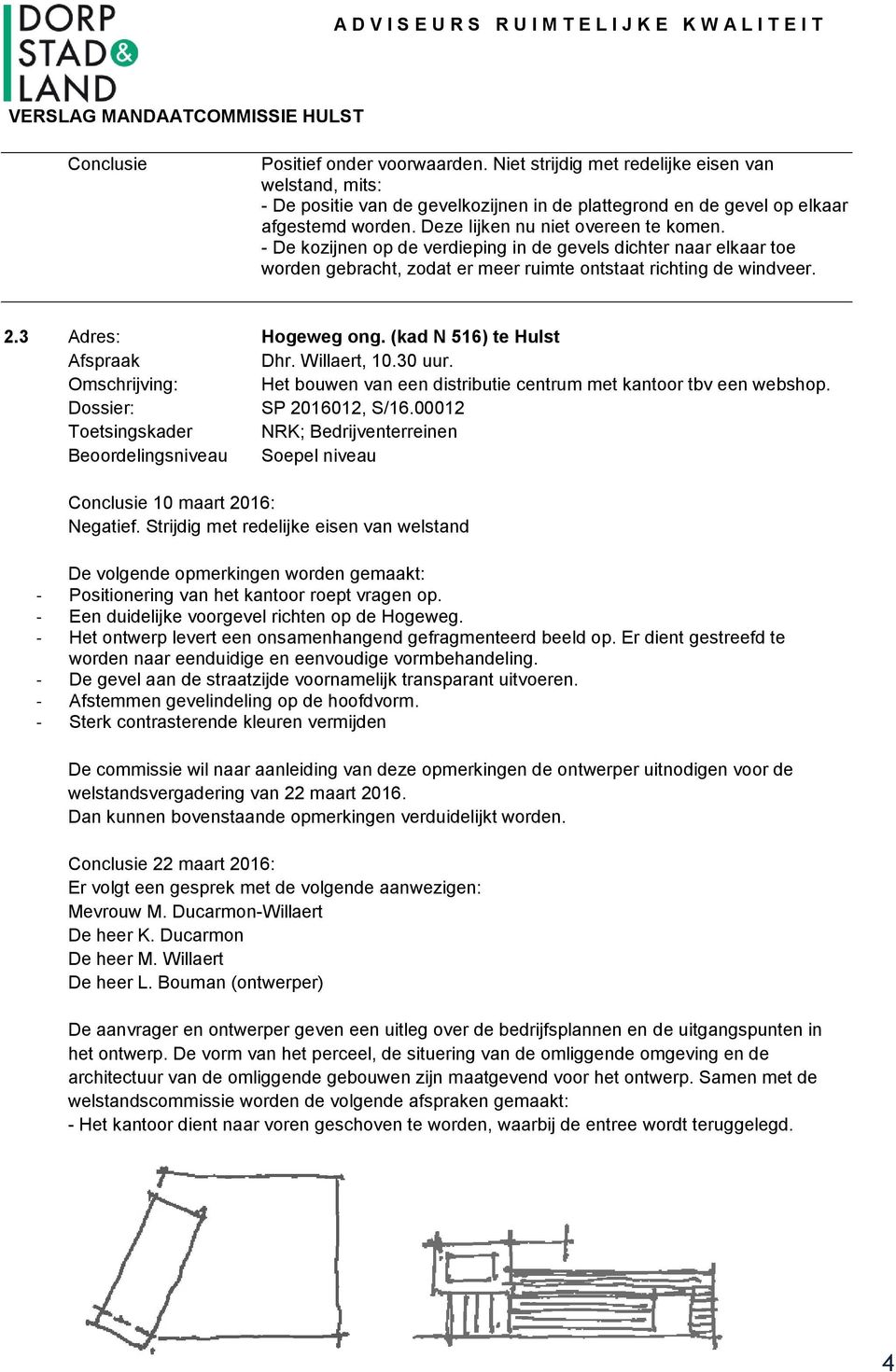 (kad N 516) te Hulst Afspraak Dhr. Willaert, 10.30 uur. Omschrijving: Het bouwen van een distributie centrum met kantoor tbv een webshop. SP 2016012, S/16.