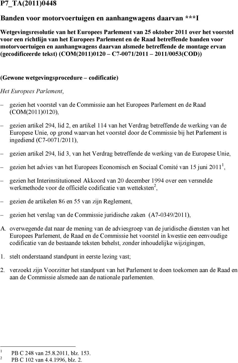 wetgevingsprocedure codificatie) Het Europees Parlement, gezien het voorstel van de Commissie aan het Europees Parlement en de Raad (COM(2011)0120), gezien artikel 294, lid 2, en artikel 114 van het