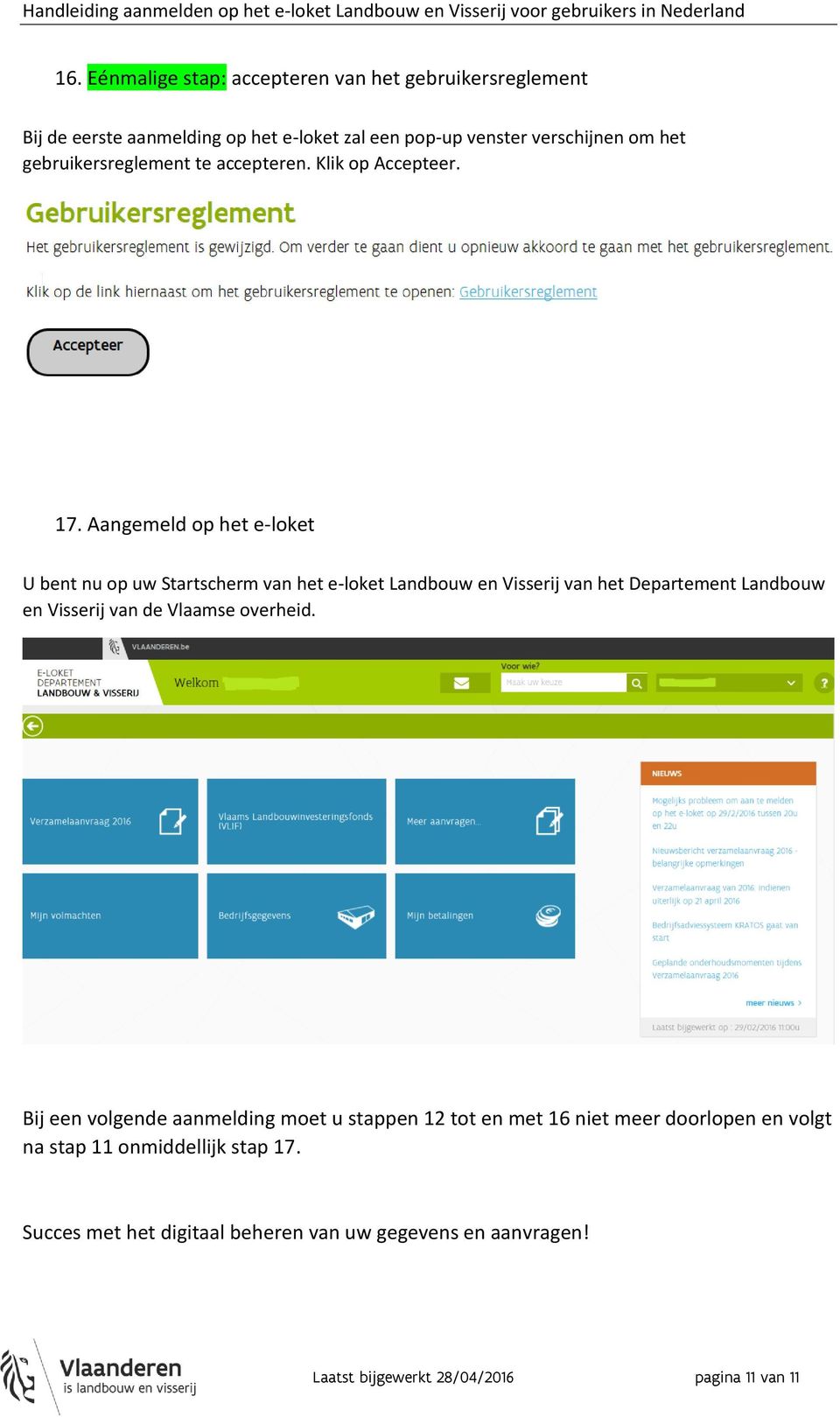 Aangemeld op het e-loket U bent nu op uw Startscherm van het e-loket Landbouw en Visserij van het Departement Landbouw en Visserij van de Vlaamse