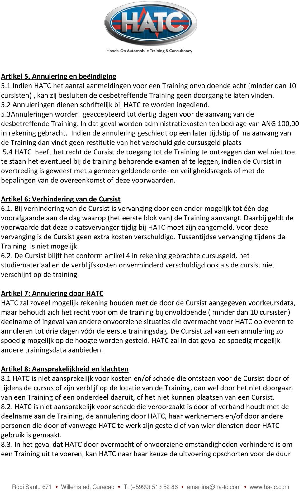 2 Annuleringen dienen schriftelijk bij HATC te worden ingediend. 5.3Annuleringen worden geaccepteerd tot dertig dagen voor de aanvang van de desbetreffende Training.