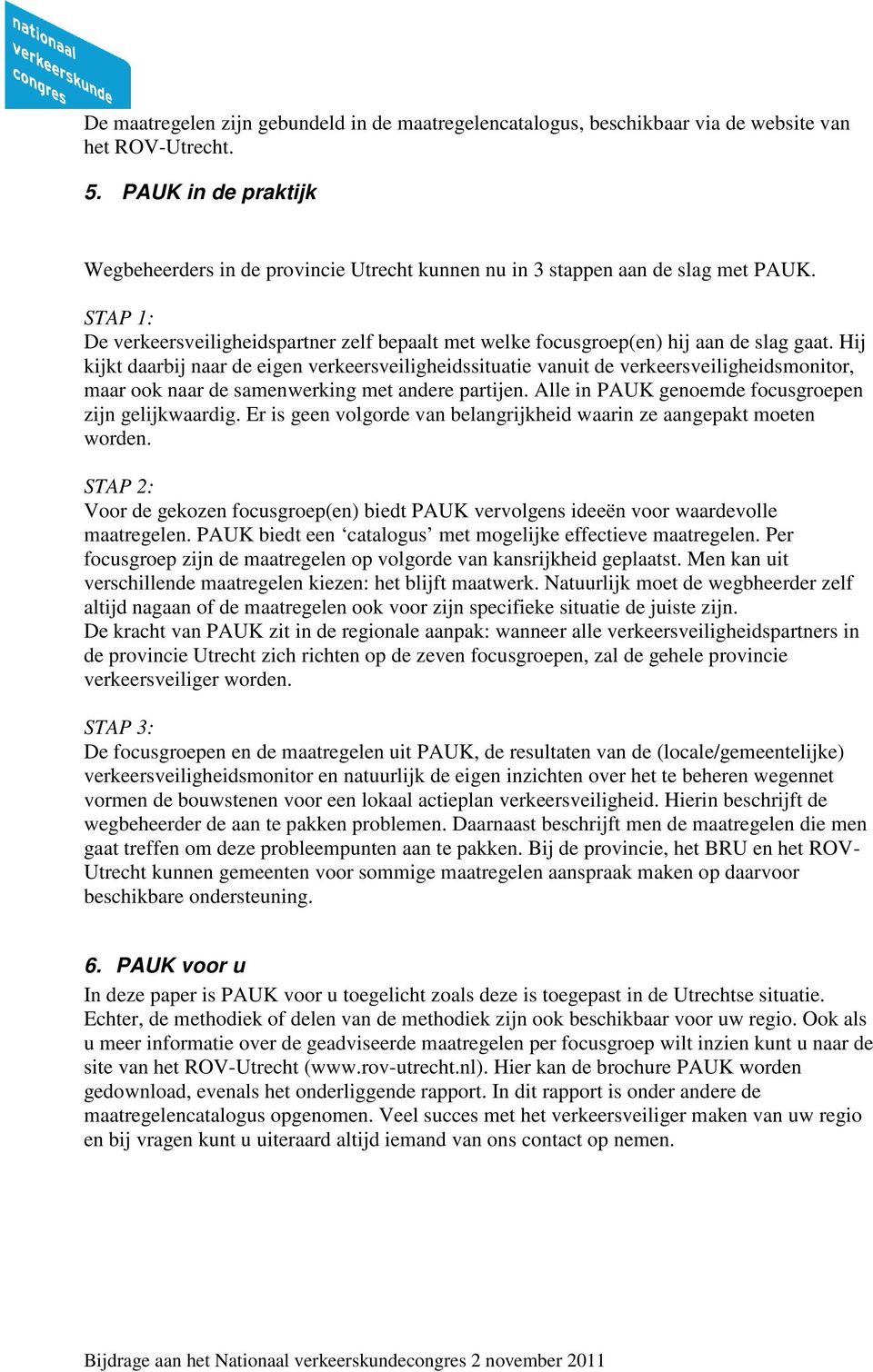 Hij kijkt daarbij naar de eigen verkeersveiligheidssituatie vanuit de verkeersveiligheidsmonitor, maar ook naar de samenwerking met andere partijen.