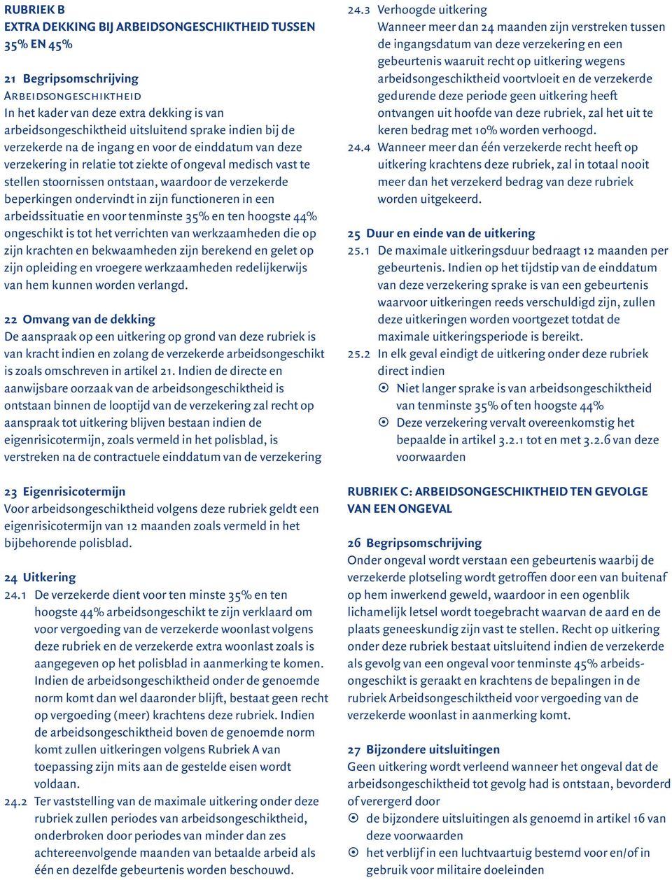 ondervindt in zijn functioneren in een arbeidssituatie en voor tenminste 35% en ten hoogste 44% ongeschikt is tot het verrichten van werkzaamheden die op zijn krachten en bekwaamheden zijn berekend