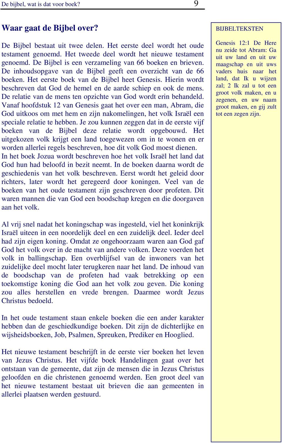 Hierin wordt beschreven dat God de hemel en de aarde schiep en ook de mens. De relatie van de mens ten opzichte van God wordt erin behandeld.