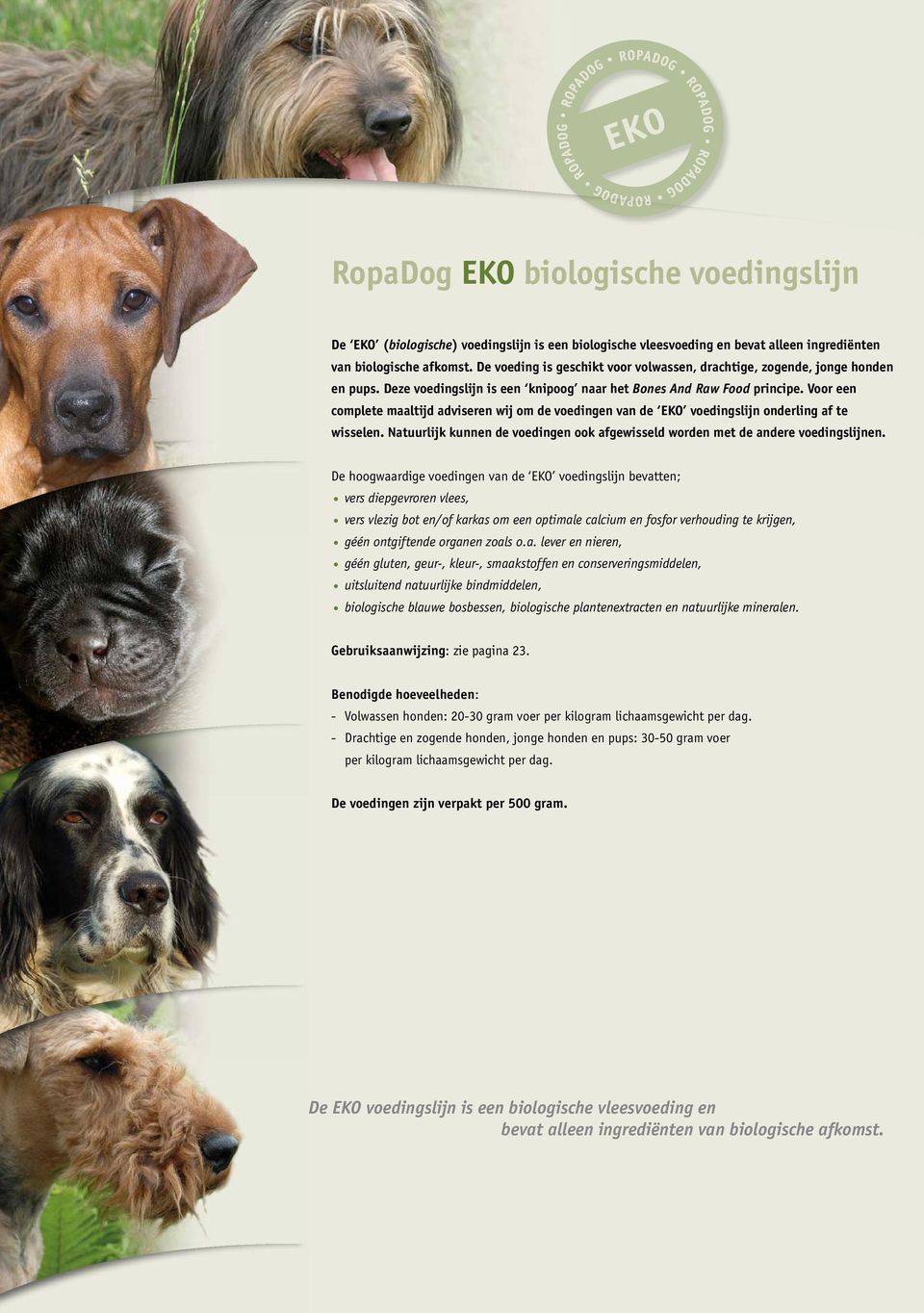 Voor een complete maaltijd adviseren wij om de voedingen van de EKO voedingslijn onderling af te wisselen. Natuurlijk kunnen de voedingen ook afgewisseld worden met de andere voedingslijnen.