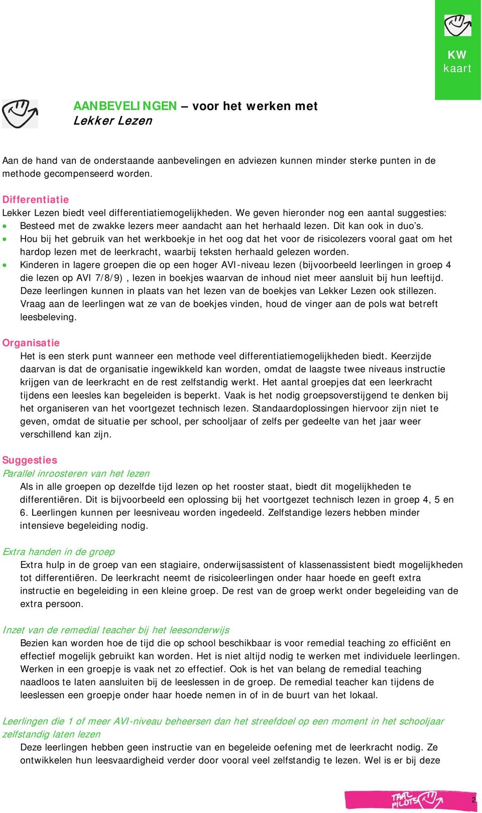 Dit kan ook in duo s. Hou bij het gebruik van het werkboekje in het oog dat het voor de risicolezers vooral gaat om het hardop lezen met de leerkracht, waarbij teksten herhaald gelezen worden.