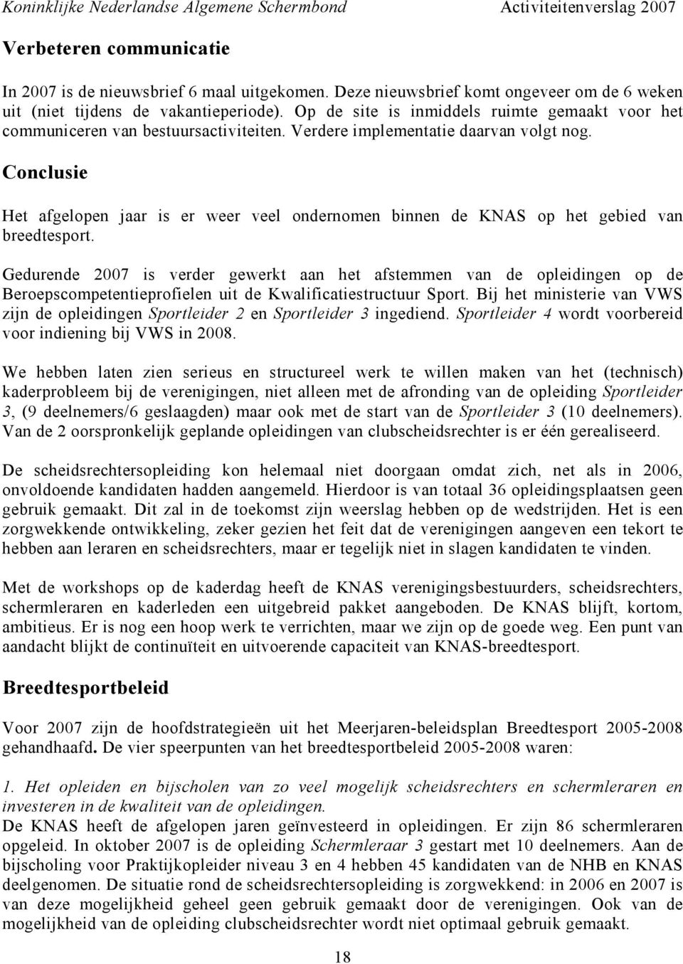 Conclusie Het afgelopen jaar is er weer veel ondernomen binnen de KNAS op het gebied van breedtesport.