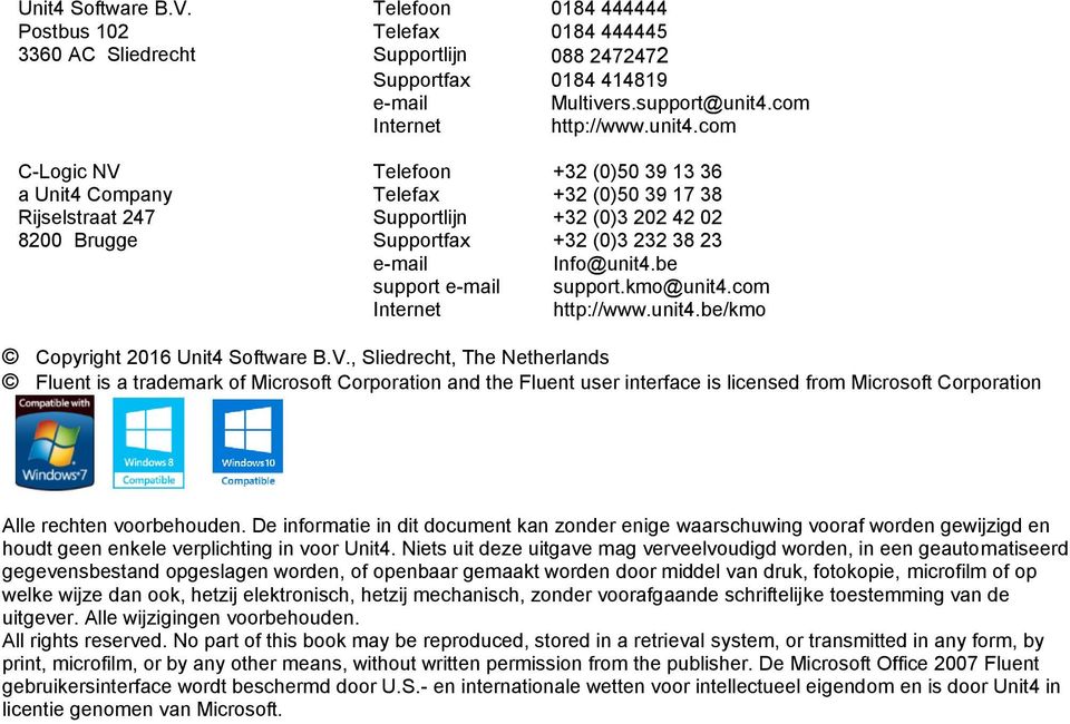 com C-Logic NV Telefoon +32 (0)50 39 13 36 a Unit4 Company Telefax +32 (0)50 39 17 38 Rijselstraat 247 Supportlijn +32 (0)3 202 42 02 8200 Brugge Supportfax +32 (0)3 232 38 23 e-mail Info@unit4.