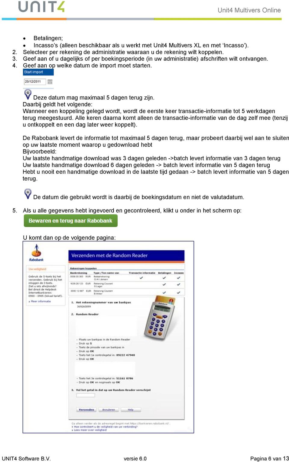 Daarbij geldt het volgende: Wanneer een koppeling gelegd wordt, wordt de eerste keer transactie-informatie tot 5 werkdagen terug meegestuurd.