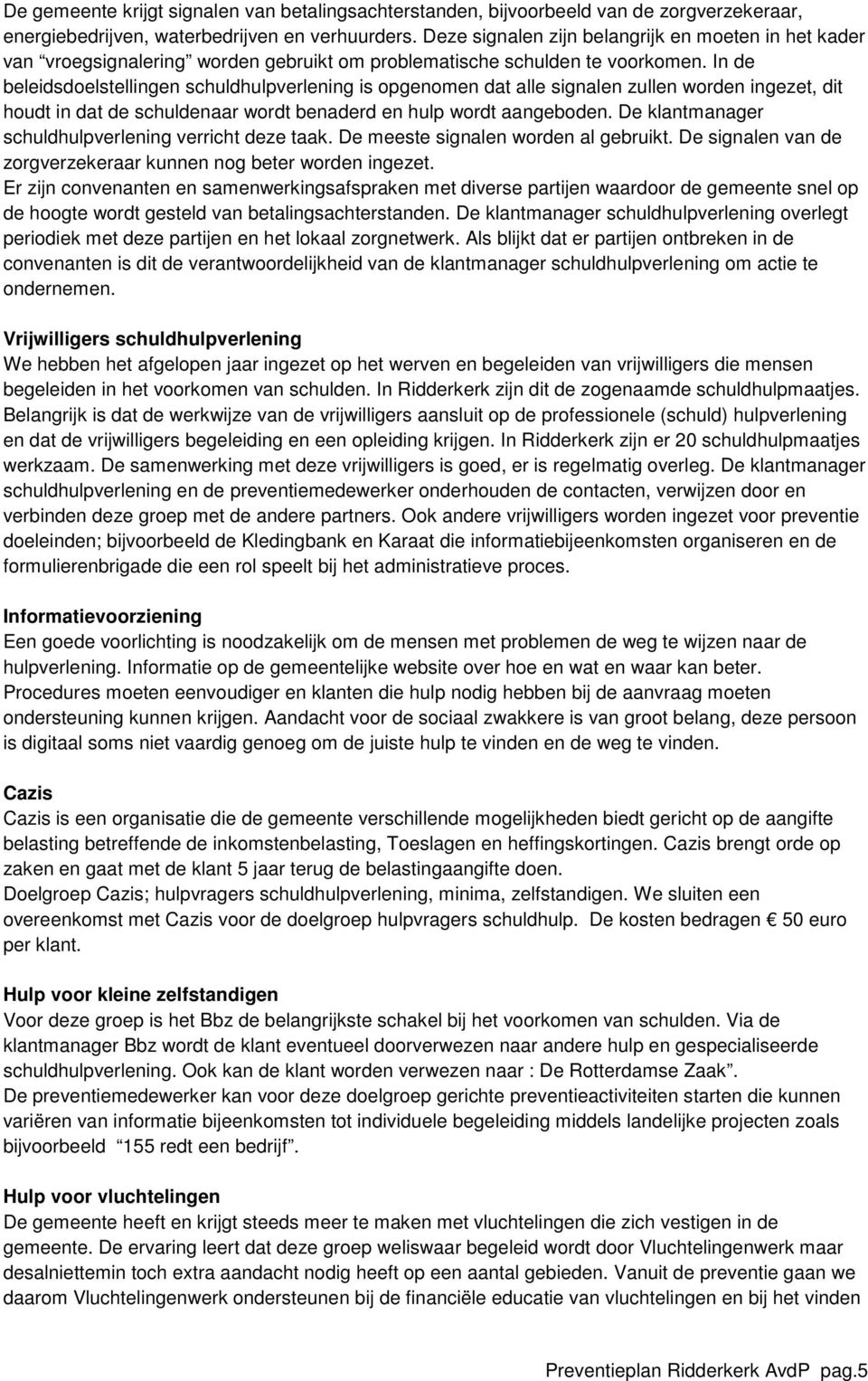 In de beleidsdoelstellingen schuldhulpverlening is opgenomen dat alle signalen zullen worden ingezet, dit houdt in dat de schuldenaar wordt benaderd en hulp wordt aangeboden.