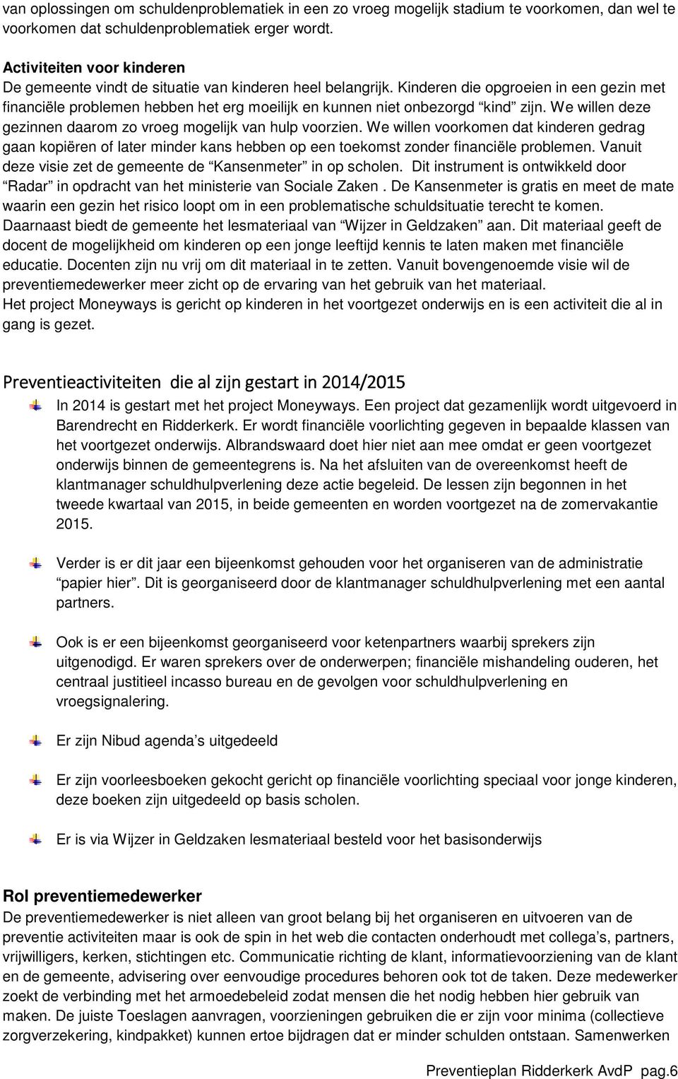 Kinderen die opgroeien in een gezin met financiële problemen hebben het erg moeilijk en kunnen niet onbezorgd kind zijn. We willen deze gezinnen daarom zo vroeg mogelijk van hulp voorzien.