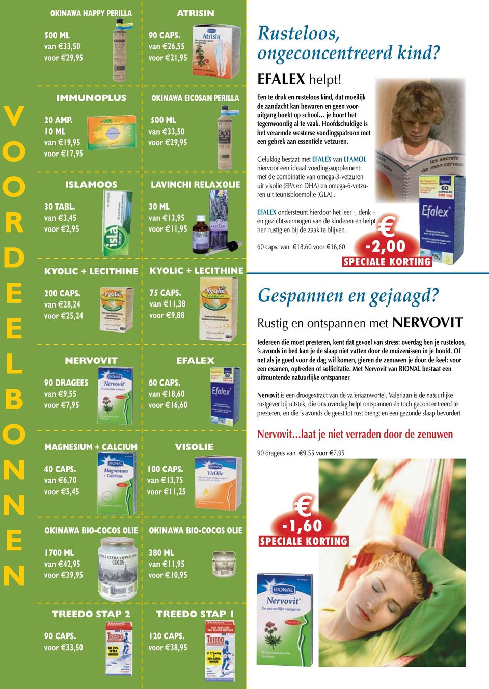 van 6,70 voor 5,45 KIAWA BI-CCS LI 1700 ML van 42,95 voor 39,95 KIAWA ICSA PRILLA 500 ML van 33,50 voor 29,95 LAVICHI RLAXLI 30 ML van 13,95 voor 11,95 KYLIC + LCITHI 75 CAPS.