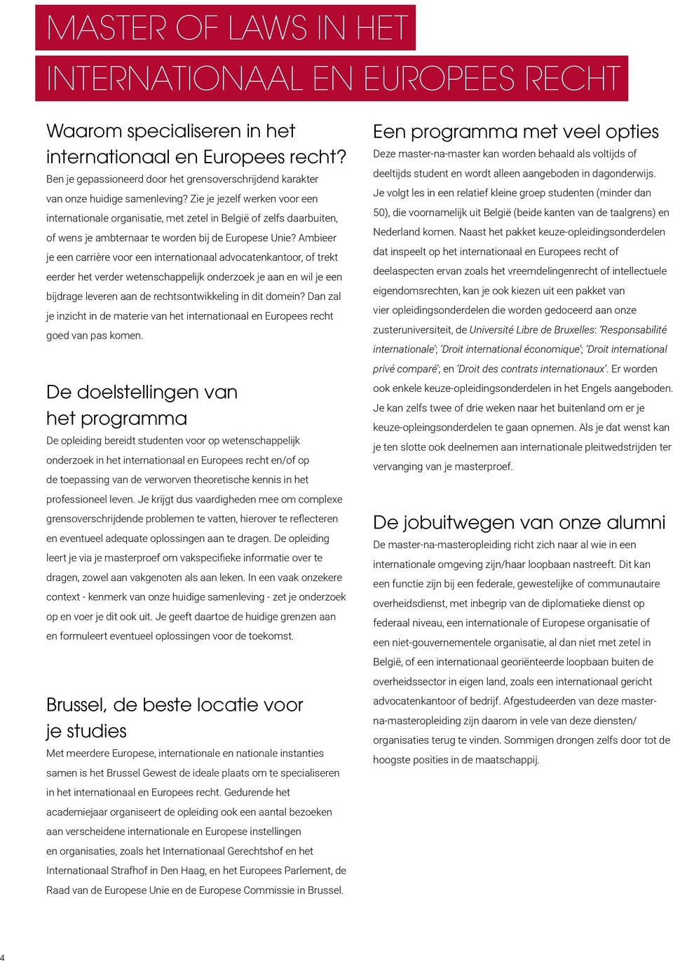 Zie je jezelf werken voor een internationale organisatie, met zetel in België of zelfs daarbuiten, of wens je ambternaar te worden bij de Europese Unie?