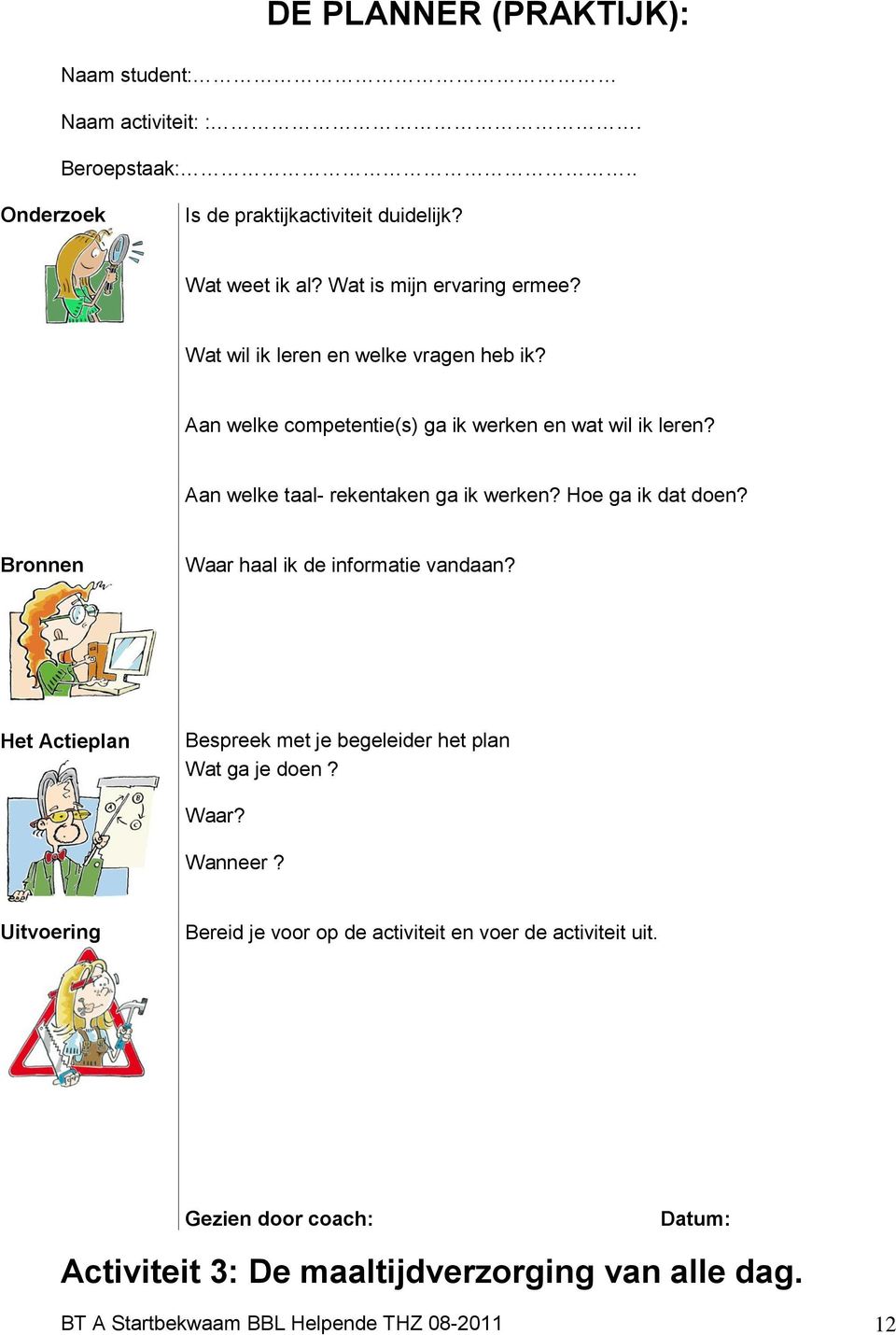 Aan welke taal- rekentaken ga ik werken? Hoe ga ik dat doen? Bronnen Waar haal ik de informatie vandaan?