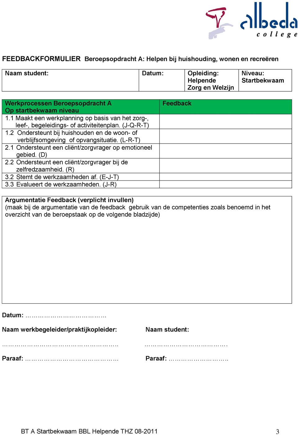 2 Ondersteunt bij huishouden en de woon- of verblijfsomgeving of opvangsituatie. (L-R-T) 2.1 Ondersteunt een cliënt/zorgvrager op emotioneel gebied. (D) 2.