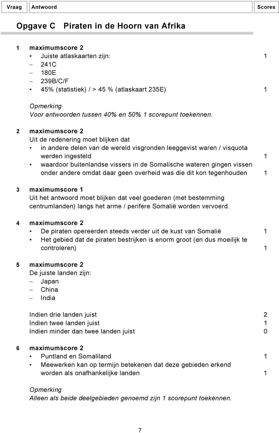 2 maximumscore 2 Uit de redenering moet blijken dat in andere delen van de wereld visgronden leeggevist waren / visquota werden ingesteld 1 waardoor buitenlandse vissers in de Somalische wateren