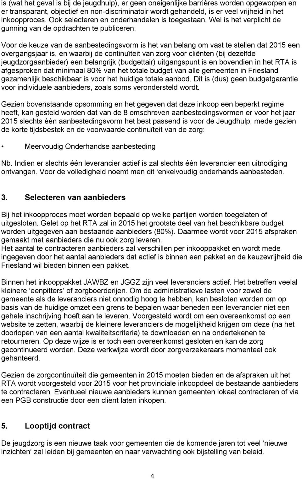 Voor de keuze van de aanbestedingsvorm is het van belang om vast te stellen dat 2015 een overgangsjaar is, en waarbij de continuïteit van zorg voor cliënten (bij dezelfde jeugdzorgaanbieder) een