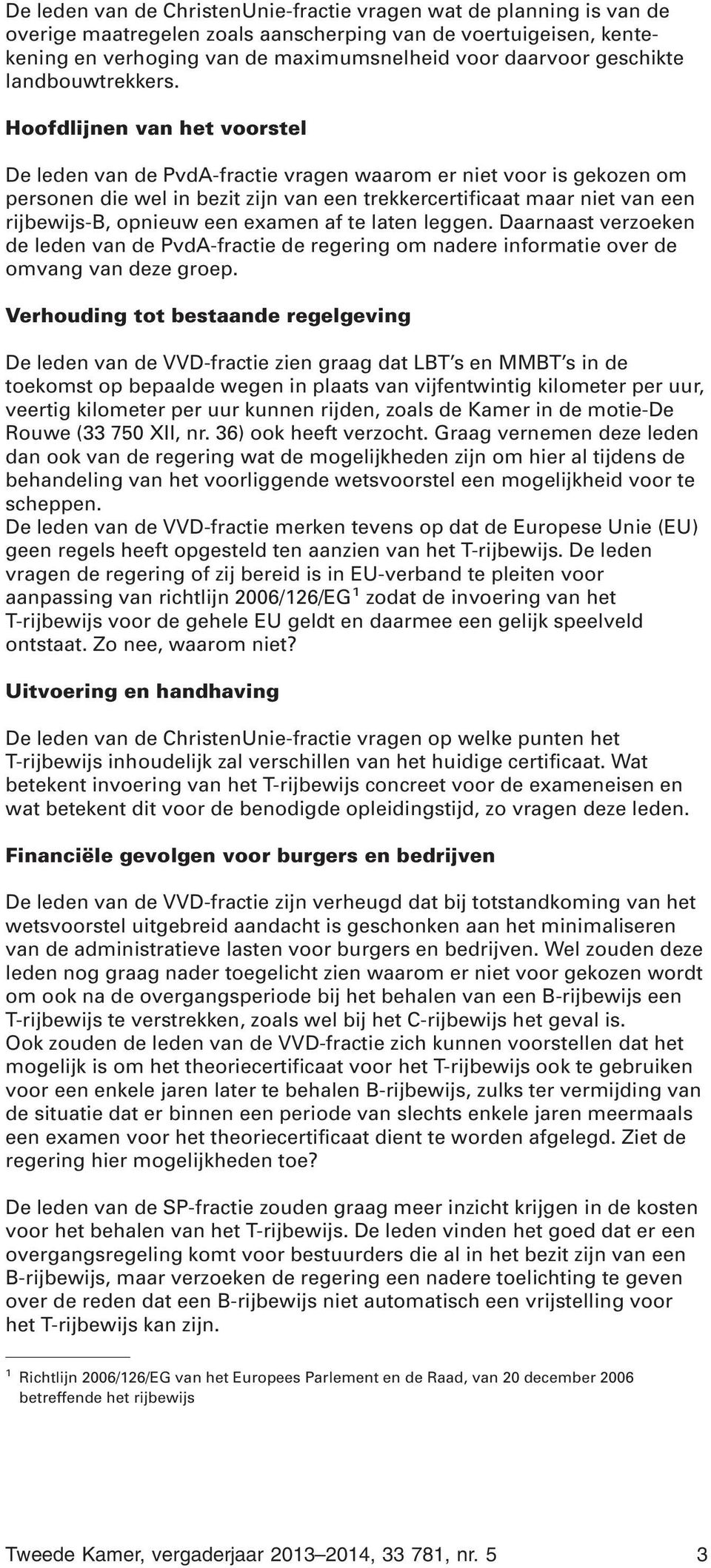 Hoofdlijnen van het voorstel De leden van de PvdA-fractie vragen waarom er niet voor is gekozen om personen die wel in bezit zijn van een trekkercertificaat maar niet van een rijbewijs-b, opnieuw een