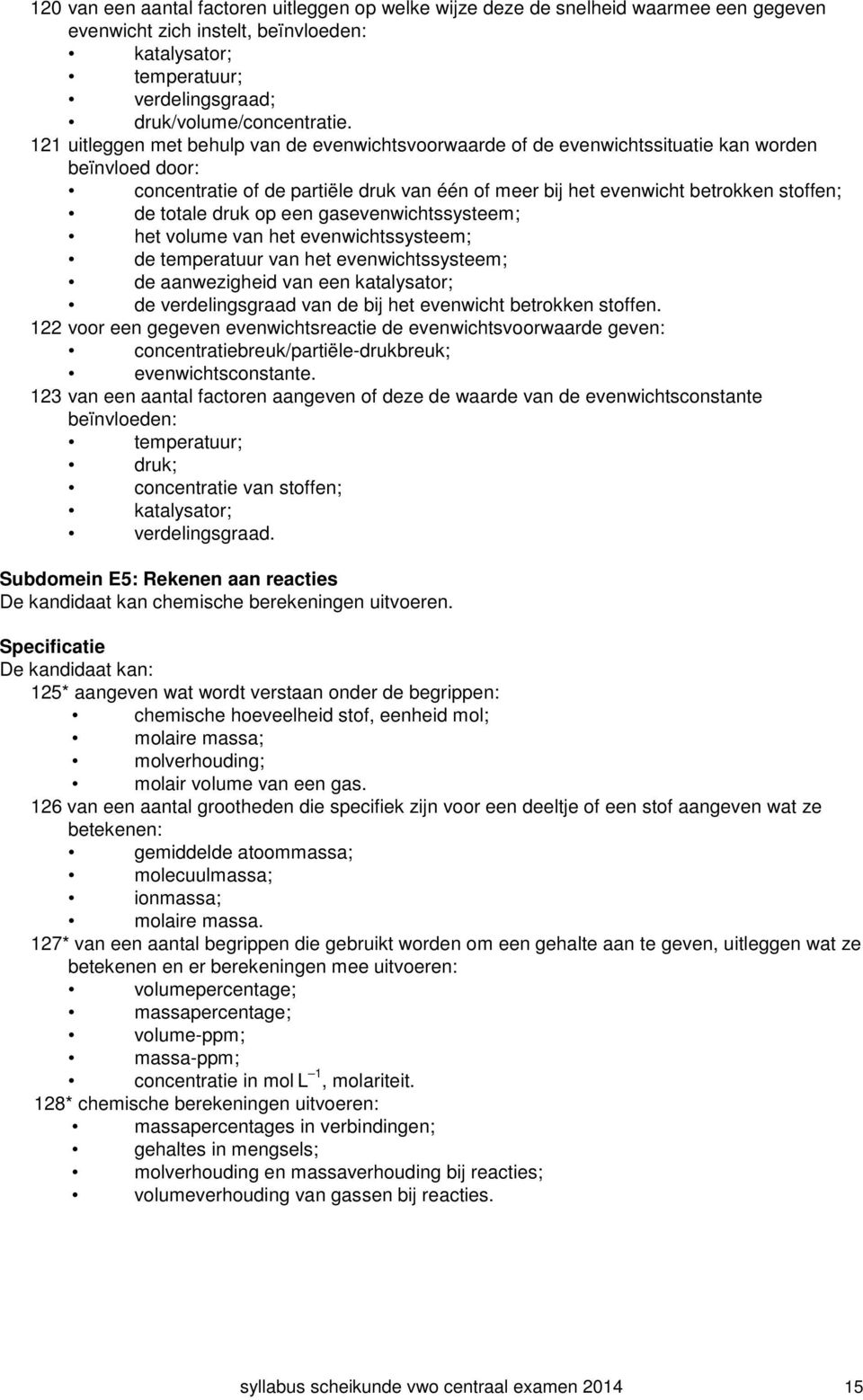 totale druk op een gasevenwichtssysteem; het volume van het evenwichtssysteem; de temperatuur van het evenwichtssysteem; de aanwezigheid van een katalysator; de verdelingsgraad van de bij het