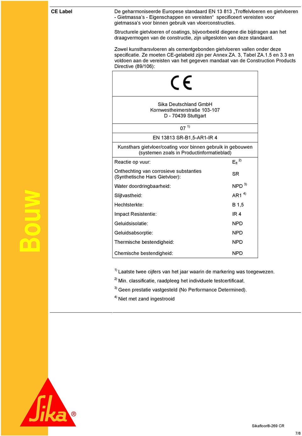 Zowel kunstharsvloeren als cementgebonden gietvloeren vallen onder deze specificatie. Ze moeten CE-gelabeld zijn per Annex ZA. 3, Tabel ZA.1.5 en 3.