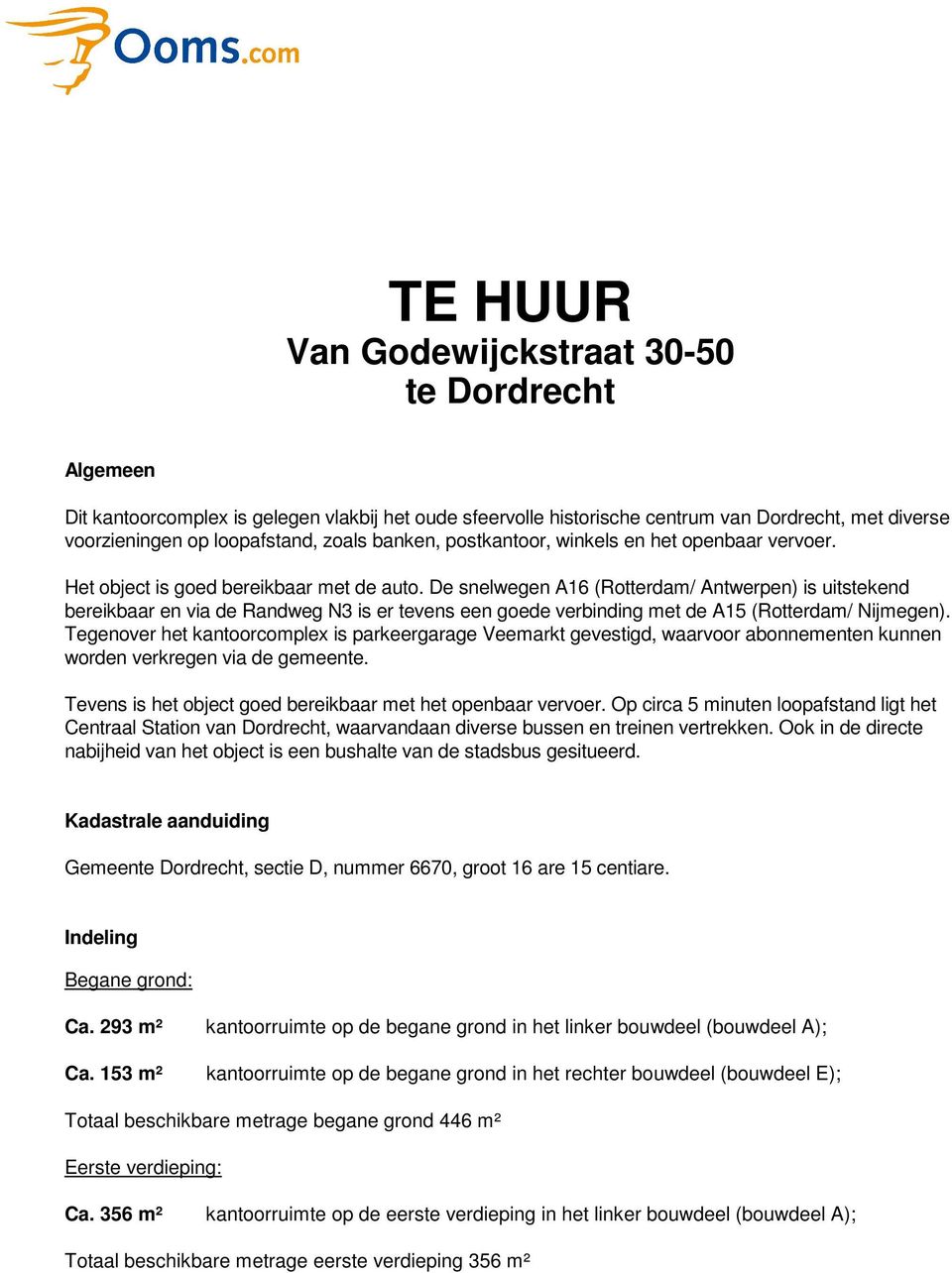 De snelwegen A16 (Rotterdam/ Antwerpen) is uitstekend bereikbaar en via de Randweg N3 is er tevens een goede verbinding met de A15 (Rotterdam/ Nijmegen).