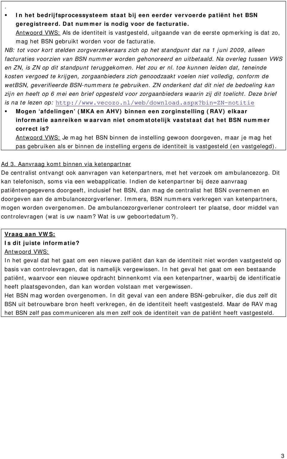 NB: tot voor kort stelden zorgverzekeraars zich op het standpunt dat na 1 juni 2009, alleen facturaties voorzien van BSN nummer worden gehonoreerd en uitbetaald.