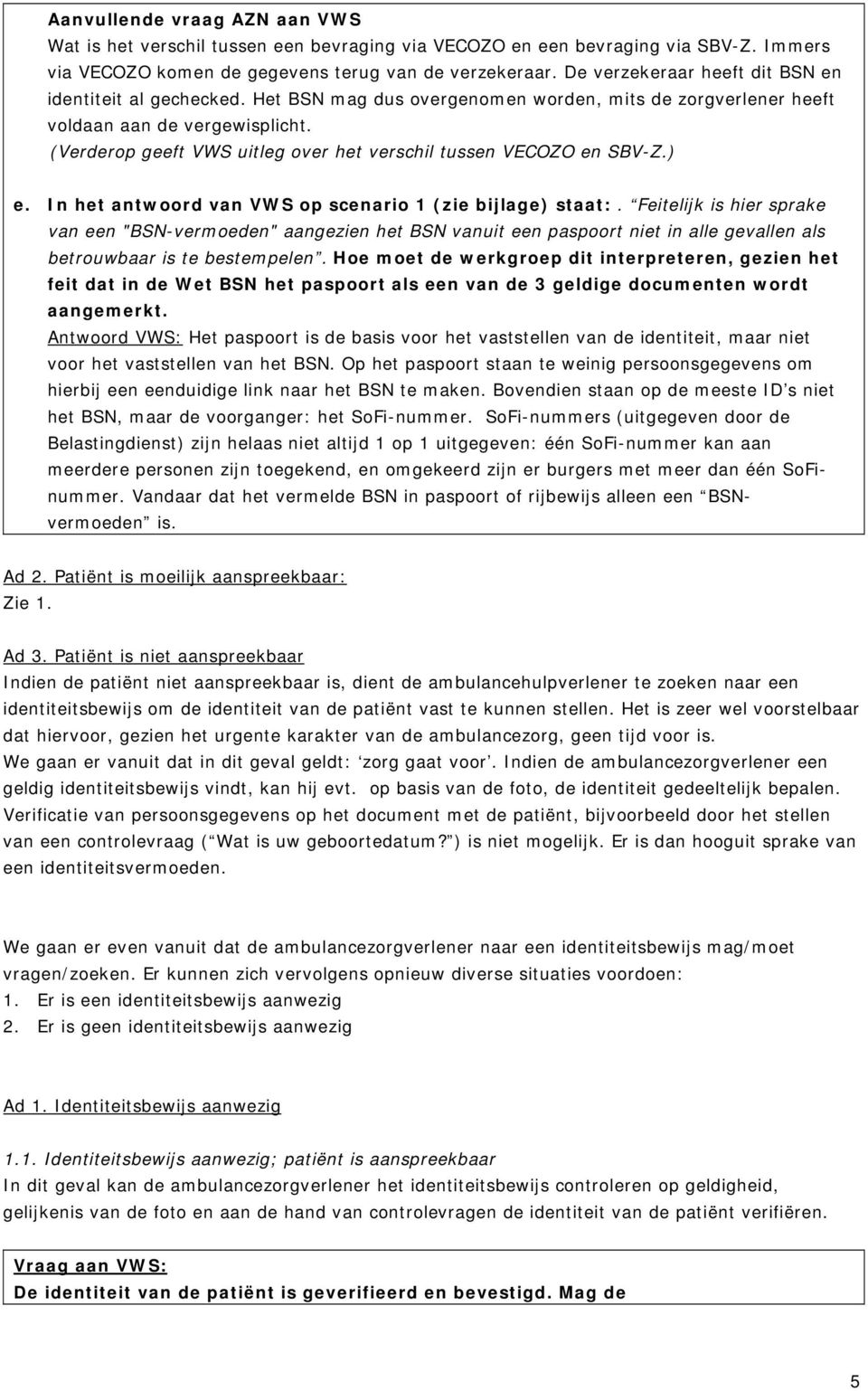 (Verderop geeft VWS uitleg over het verschil tussen VECOZO en SBV-Z.) e. In het antwoord van VWS op scenario 1 (zie bijlage) staat:.