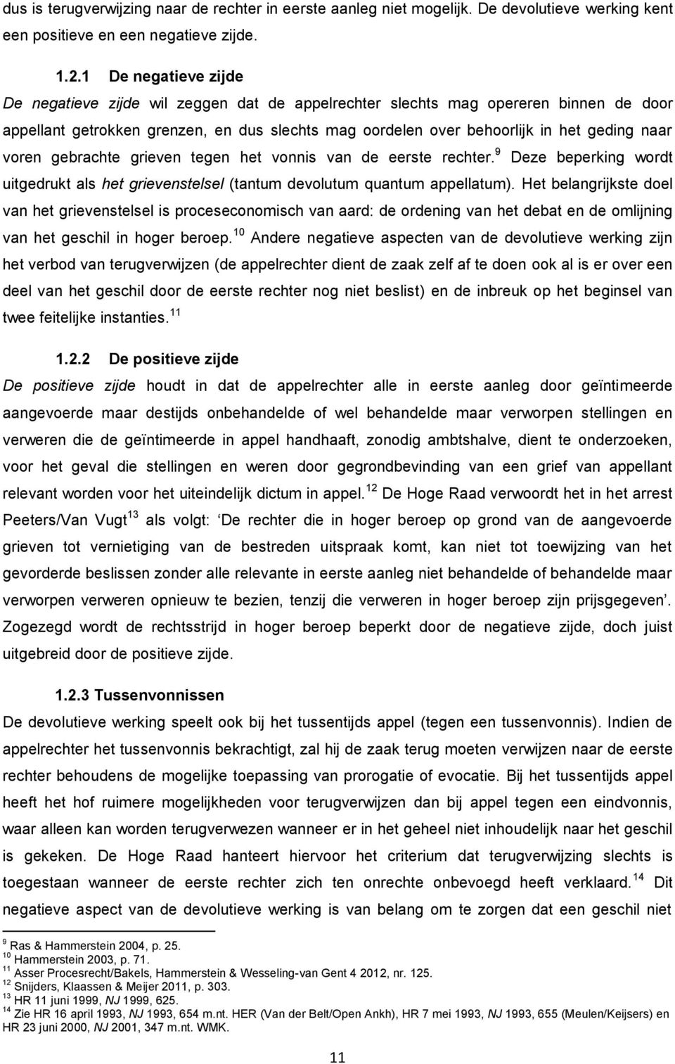 voren gebrachte grieven tegen het vonnis van de eerste rechter. 9 11 Deze beperking wordt uitgedrukt als het grievenstelsel (tantum devolutum quantum appellatum).