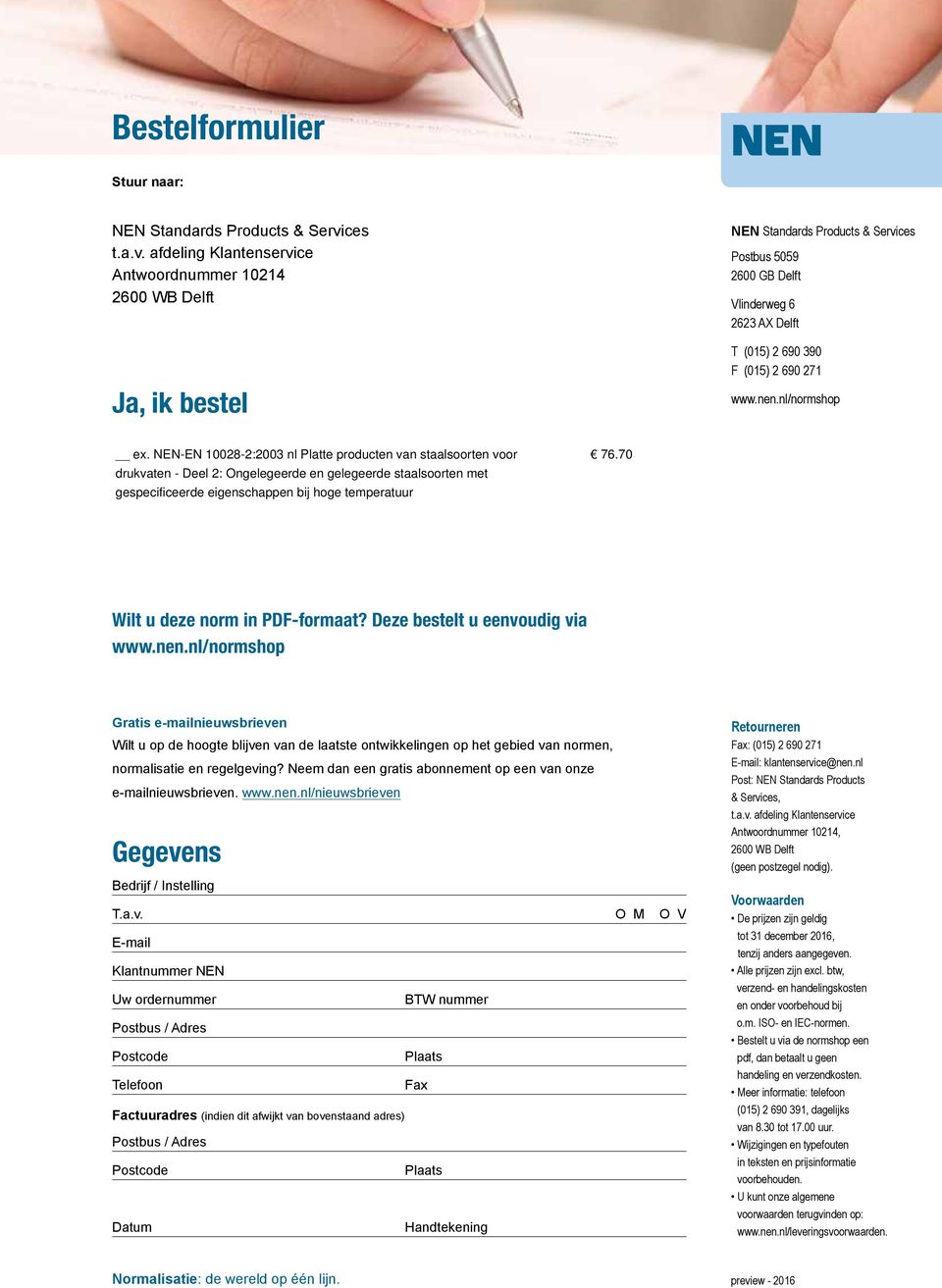 afdeling Klantenservice Antwoordnummer 10214 2600 WB Delft Ja, ik bestel NEN Standards Products & Services Postbus 5059 2600 GB Delft Vlinderweg 6 2623 AX Delft T (015) 2 690 390 F (015) 2 690 271