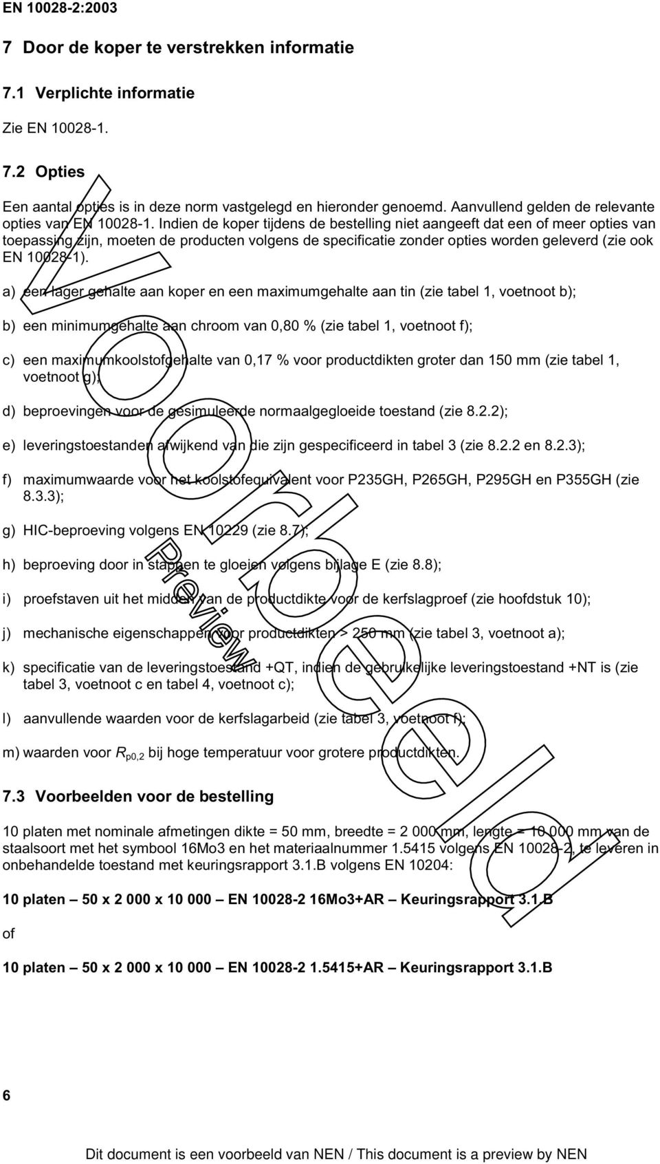 Indien de koper tijdens de bestelling niet aangeeft dat een of meer opties van toepassing zijn, moeten de producten volgens de specificatie zonder opties worden geleverd (zie ook EN 10028-1).