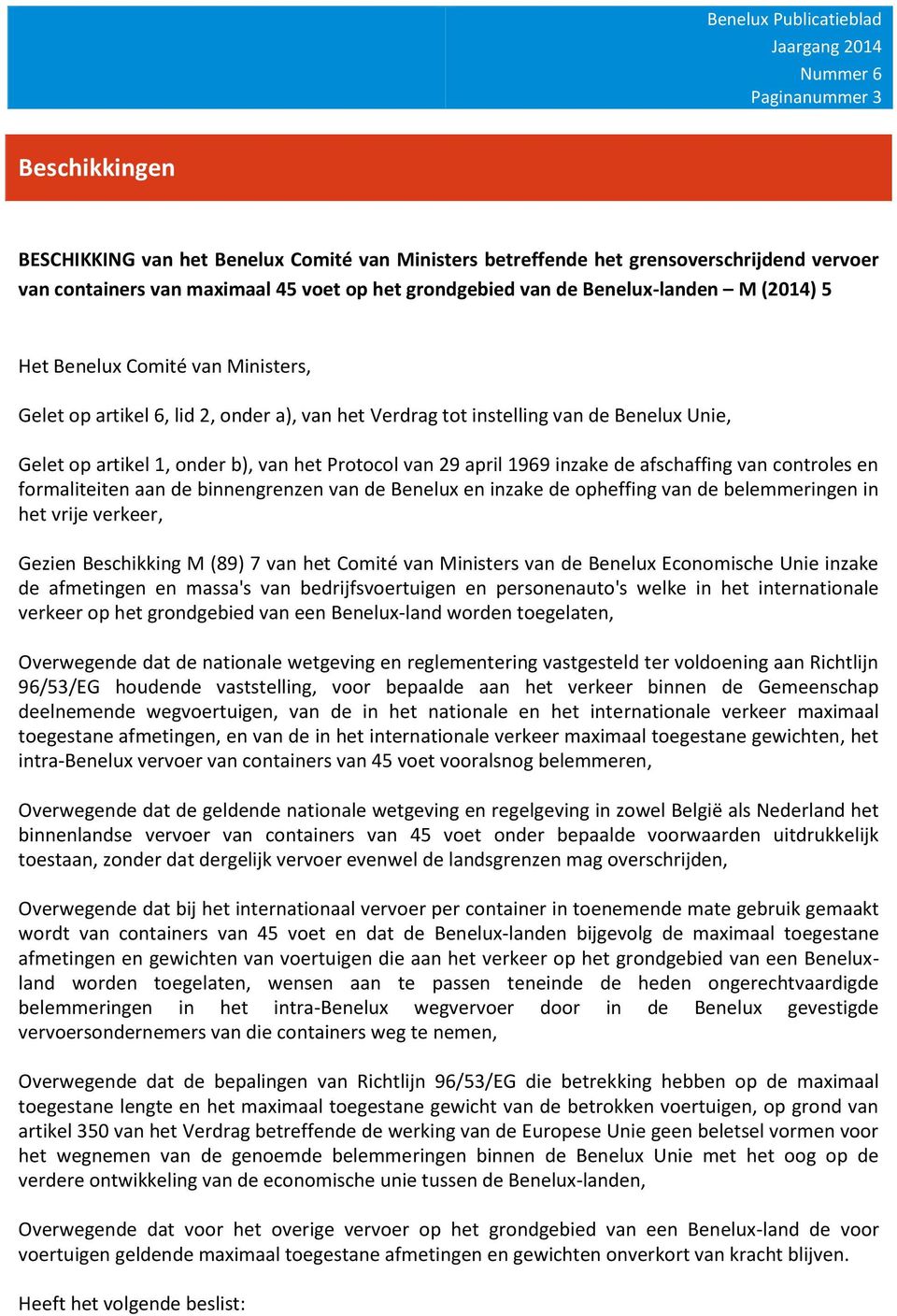 inzake de afschaffing van controles en formaliteiten aan de binnengrenzen van de Benelux en inzake de opheffing van de belemmeringen in het vrije verkeer, Gezien Beschikking M (89) 7 van het Comité