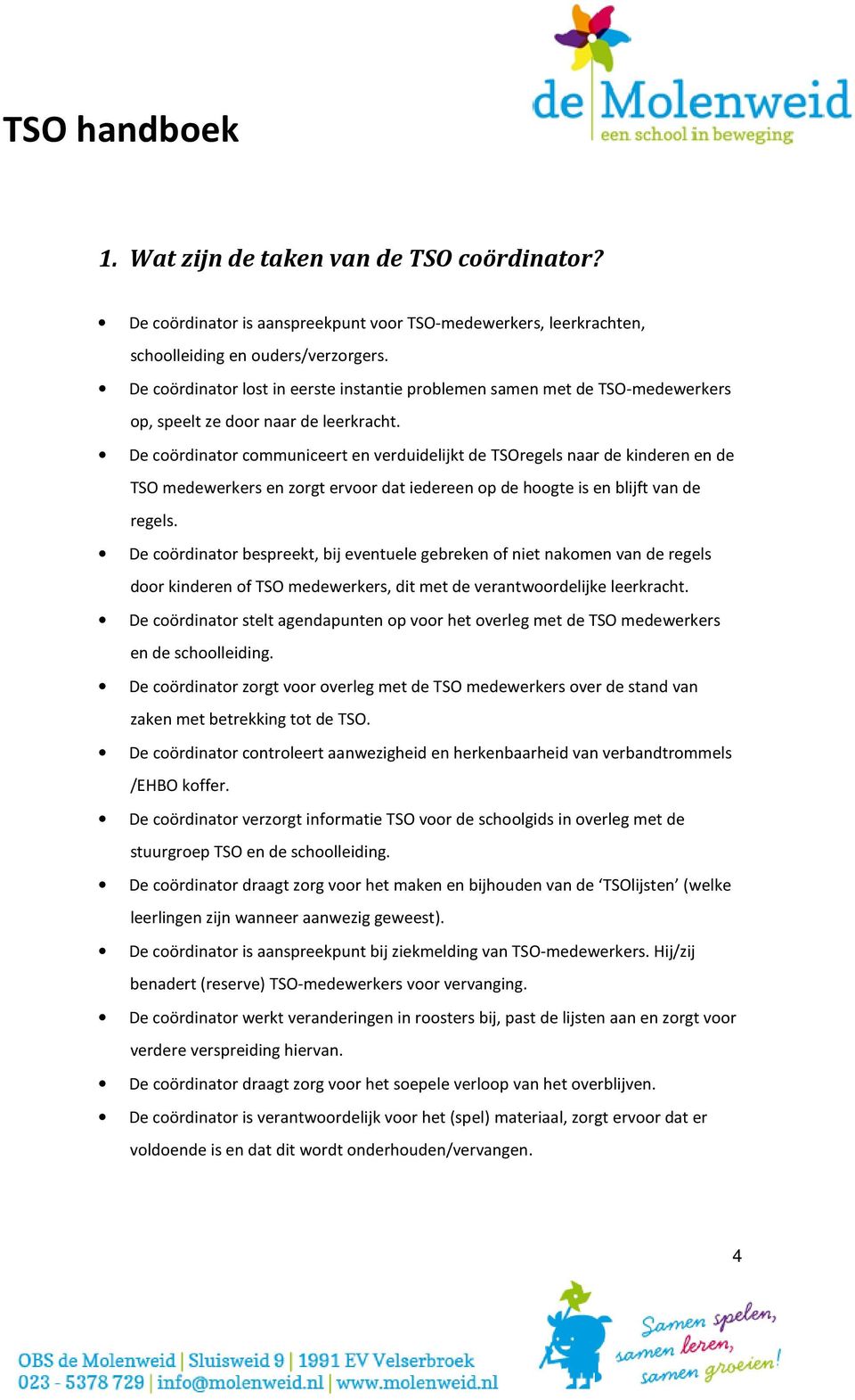 De coördinator communiceert en verduidelijkt de TSOregels naar de kinderen en de TSO medewerkers en zorgt ervoor dat iedereen op de hoogte is en blijft van de regels.