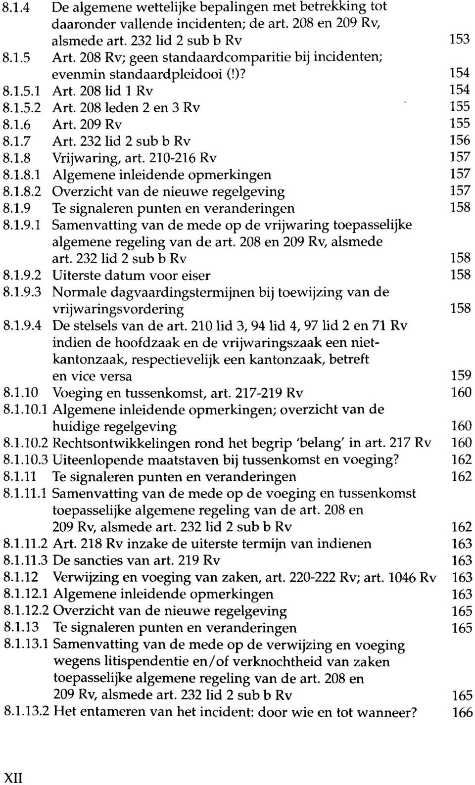 232 lid 2 sub b Rv 156 8.1.8 Vrijwaring, art. 210-216 Rv 157 8.1.8.1 Algemene inleidende opmerkingen 157 8.1.8.2 Overzicht van de nieuwe regelgeving 157 8.1.9 Te signaleren pun ten en veranderingen 158 8.