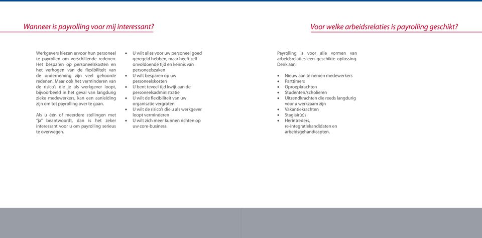 Maar ook het verminderen van de risico s die je als werkgever loopt, bijvoorbeeld in het geval van langdurig zieke medewerkers, kan een aanleiding zijn om tot payrolling over te gaan.