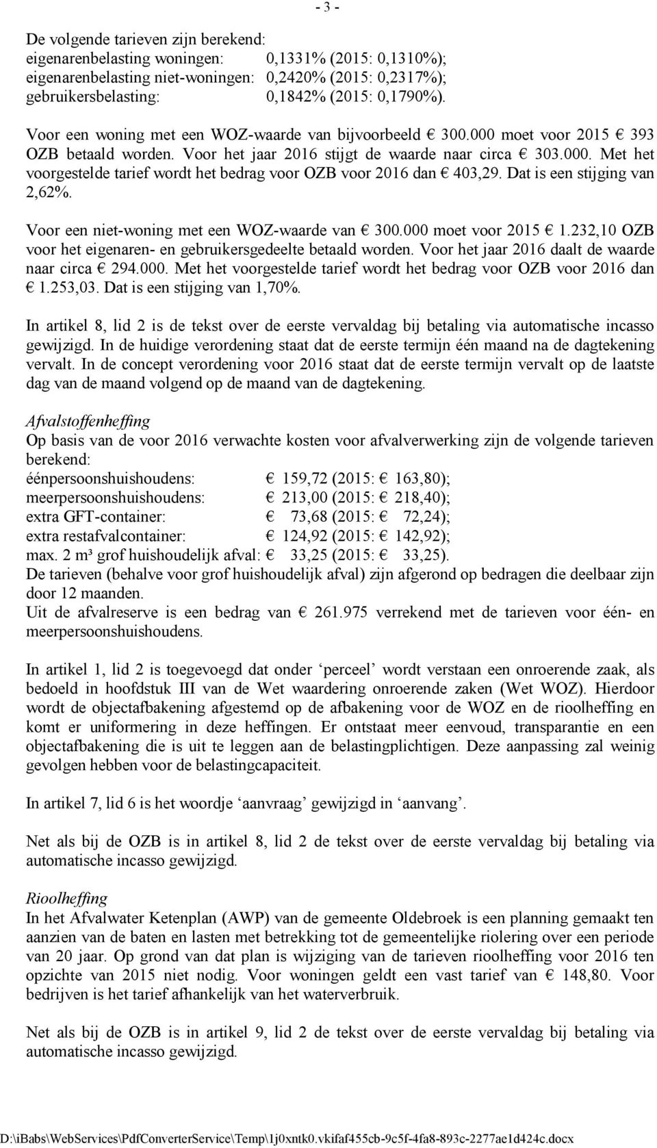 Dat is een stijging van 2,62%. Voor een niet-woning met een WOZ-waarde van 300.000 moet voor 2015 1.232,10 OZB voor het eigenaren- en gebruikersgedeelte betaald worden.