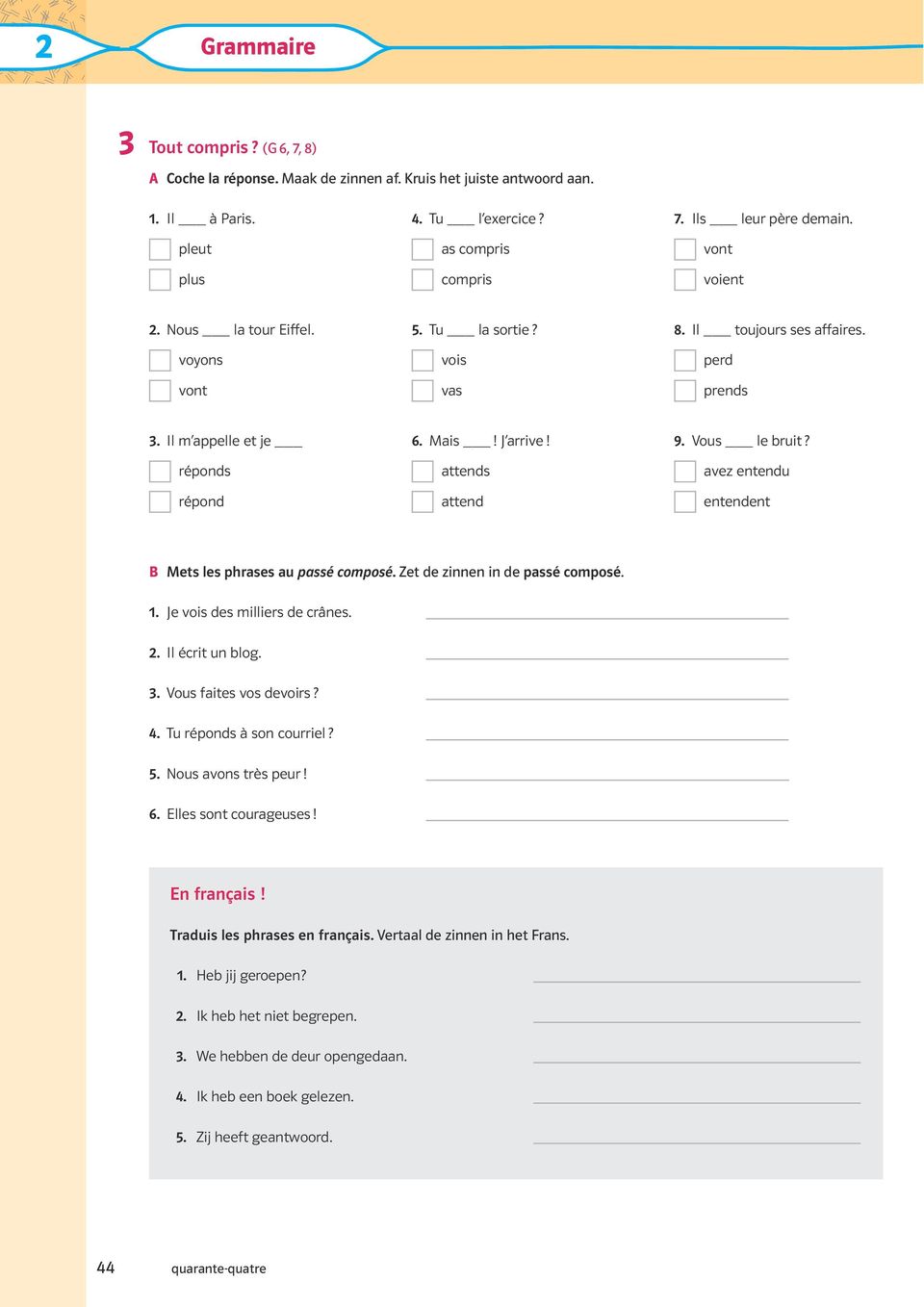 avez entendu entendent B Mets les phrases au passé composé. Zet de zinnen in de passé composé. 1. Je vois des milliers de crânes.. Il écrit un blog. 3. Vous faites vos devoirs? 4.