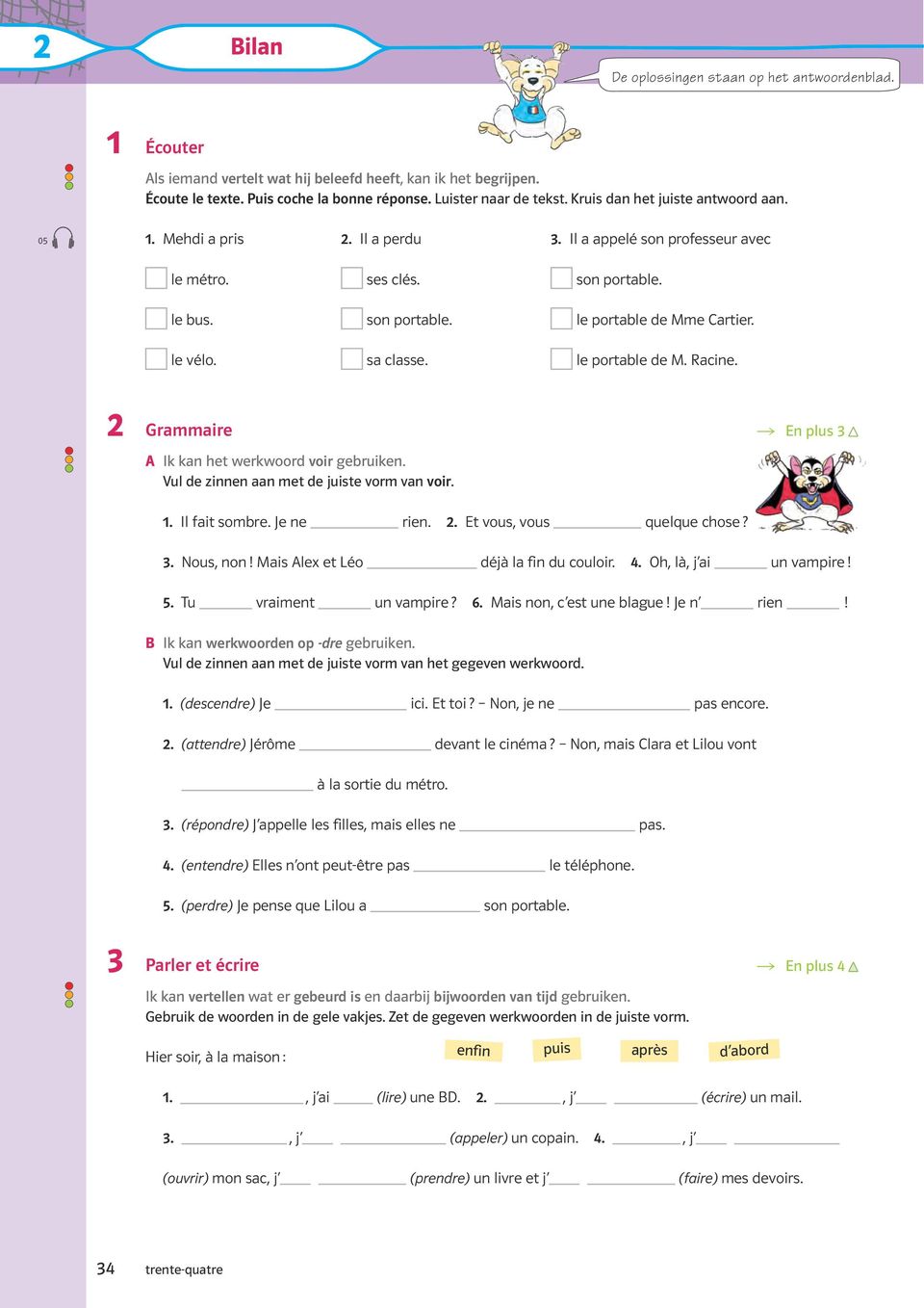 sa classe. le portable de M. Racine. R En plus 3 A Ik kan het werkwoord voir gebruiken. Vul de zinnen aan met de juiste vorm van voir. 1. Il fait sombre. Je ne rien.. Et vous, vous quelque chose? 3. Nous, non!