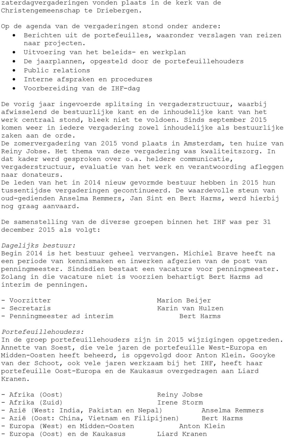 Uitvoering van het beleids- en werkplan De jaarplannen, opgesteld door de portefeuillehouders Public relations Interne afspraken en procedures Voorbereiding van de IHF-dag De vorig jaar ingevoerde