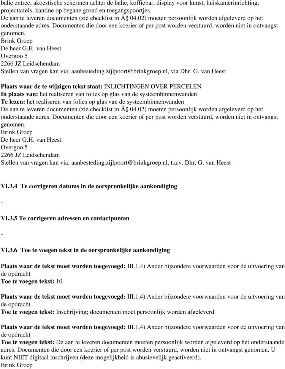 van Heest In plaats van: het realiseren van folies op glas van de systeembinnenwanden Te lezen: het realiseren van folies op glas van de systeembinnenwanden VI.3.