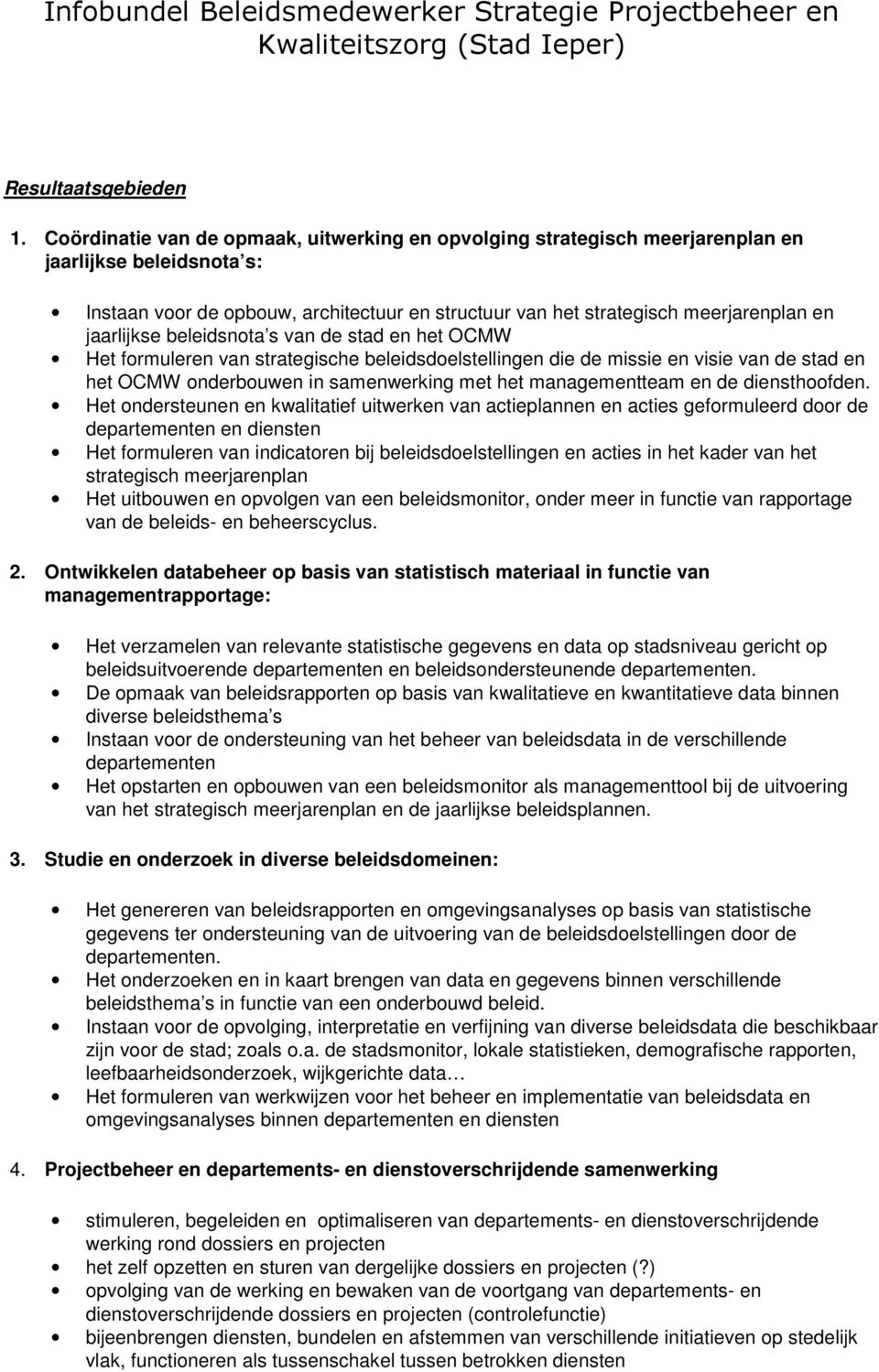 jaarlijkse beleidsnota s van de stad en het OCMW Het formuleren van strategische beleidsdoelstellingen die de missie en visie van de stad en het OCMW onderbouwen in samenwerking met het