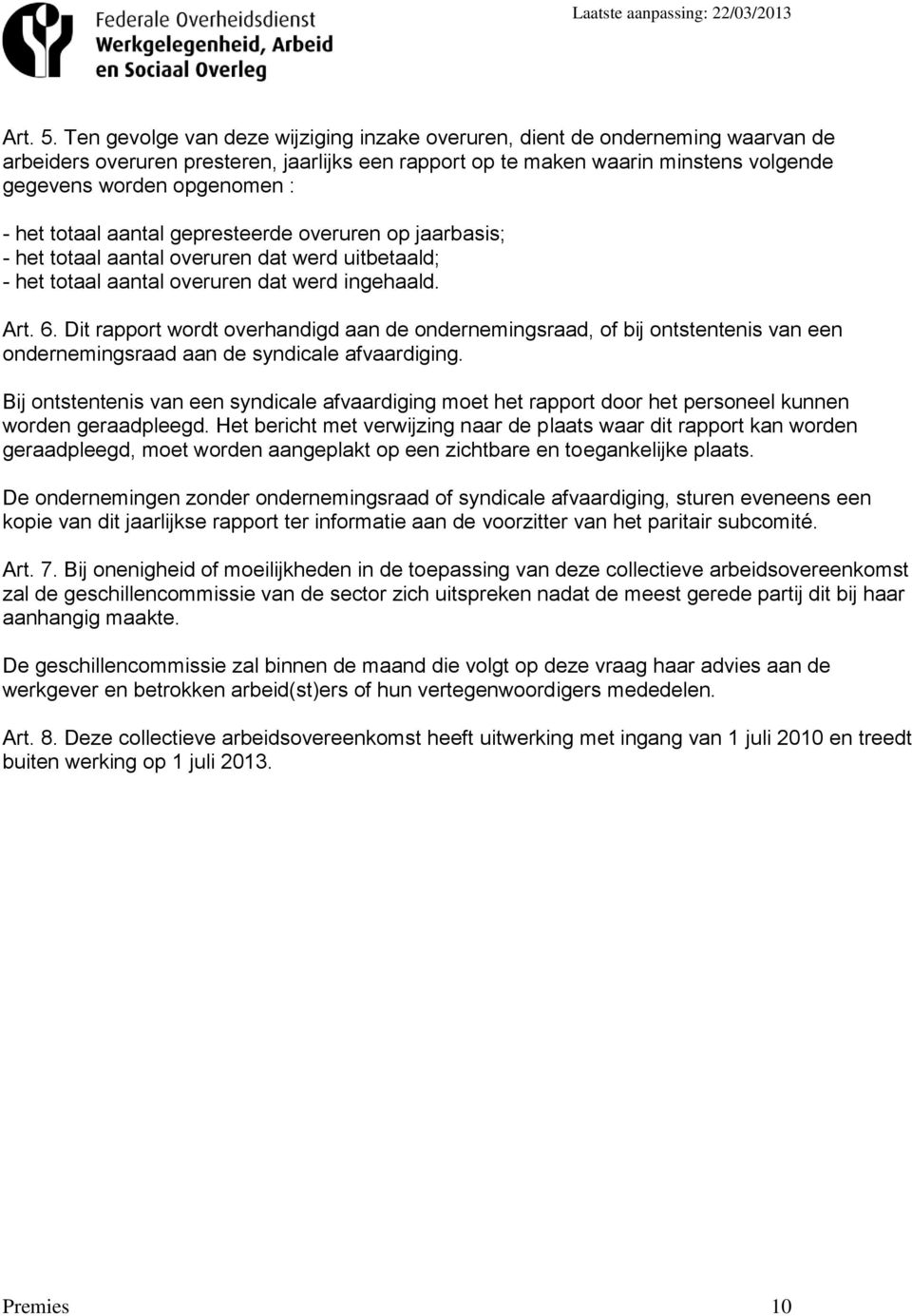 het totaal aantal gepresteerde overuren op jaarbasis; - het totaal aantal overuren dat werd uitbetaald; - het totaal aantal overuren dat werd ingehaald. Art. 6.