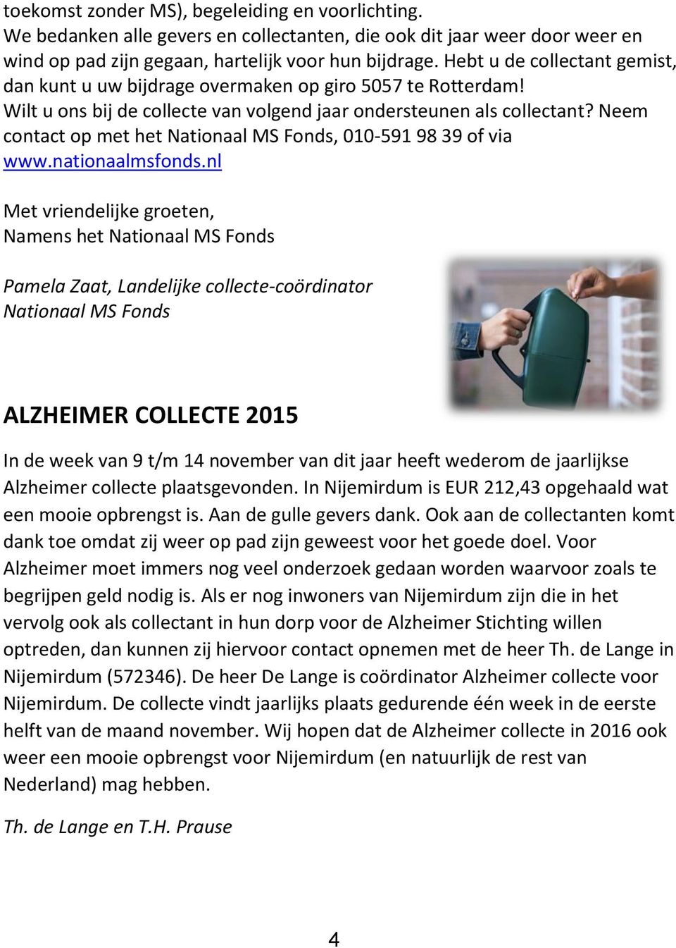 Neem contact op met het Nationaal MS Fonds, 010-591 98 39 of via www.nationaalmsfonds.