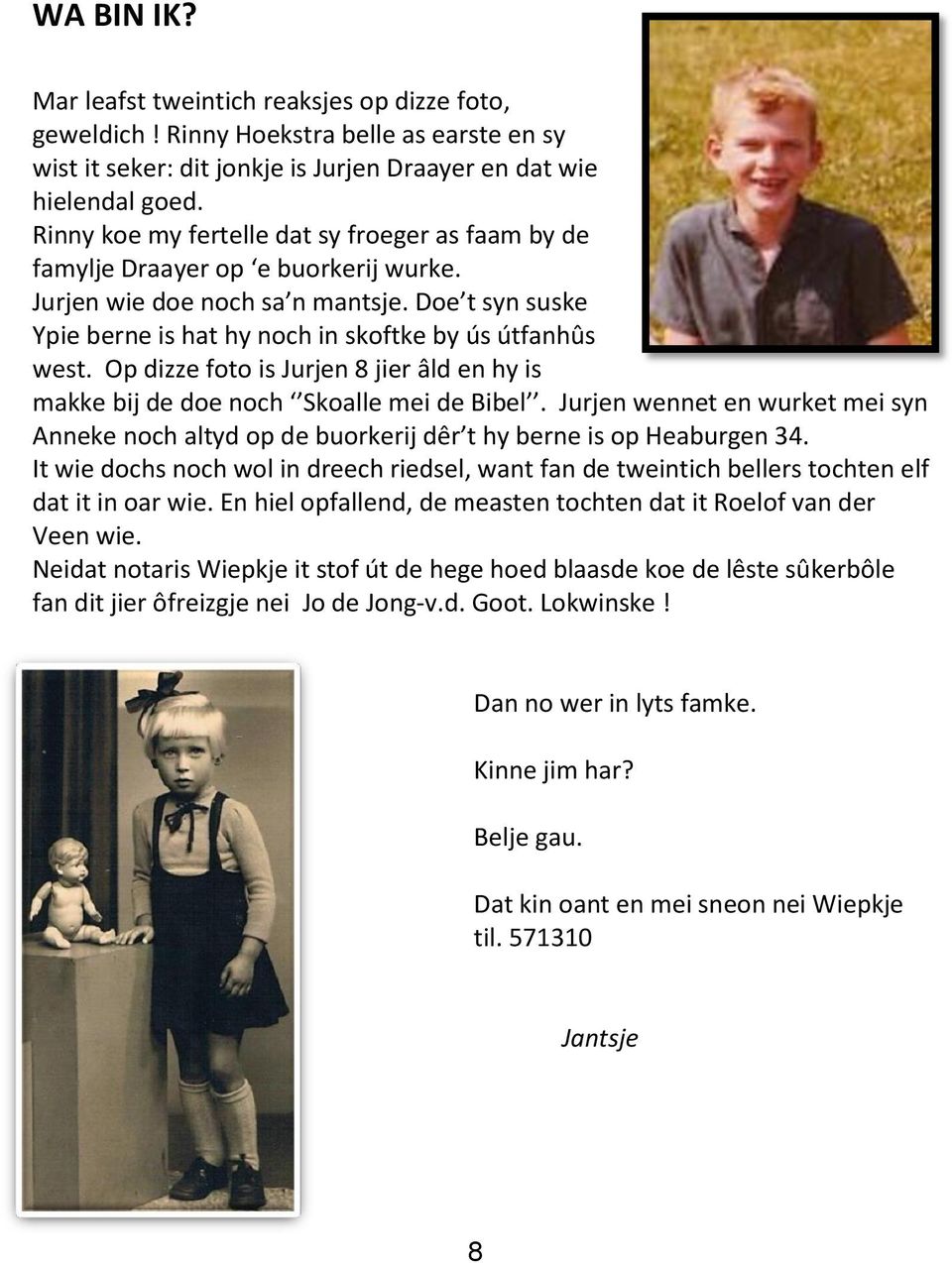 Op dizze foto is Jurjen 8 jier âld en hy is makke bij de doe noch Skoalle mei de Bibel. Jurjen wennet en wurket mei syn Anneke noch altyd op de buorkerij dêr t hy berne is op Heaburgen 34.