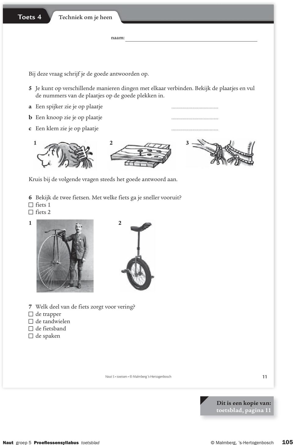 .. c Een klem zie je op plaatje... 1 2 3 Kruis bij de volgende vragen steeds het goede antwoord aan. 6 Bekijk de twee fietsen. Met welke fiets ga je sneller vooruit?