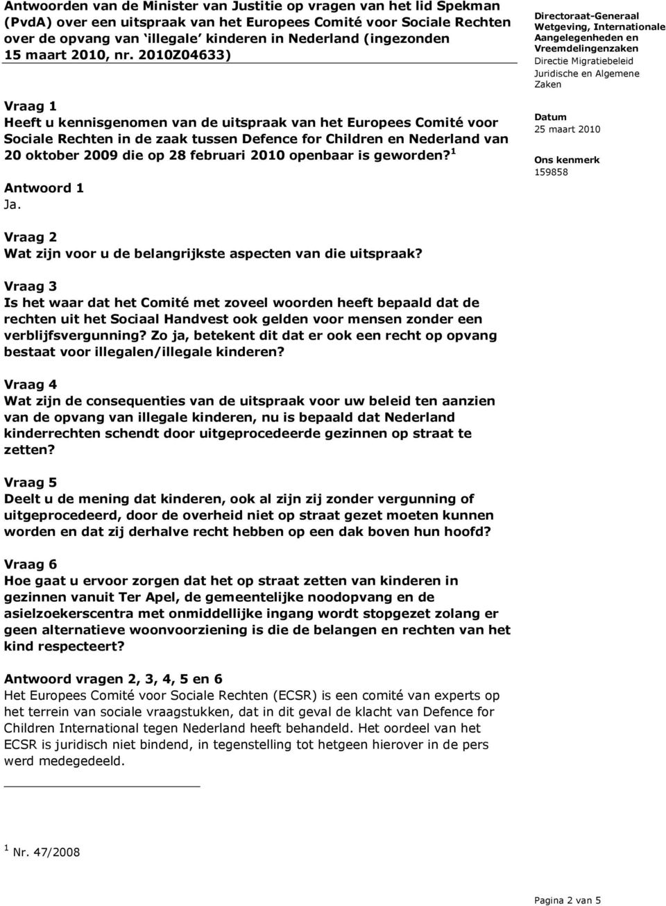 2010Z04633) Vraag 1 Heeft u kennisgenomen van de uitspraak van het Europees Comité voor Sociale Rechten in de zaak tussen Defence for Children en Nederland van 20 oktober 2009 die op 28 februari 2010