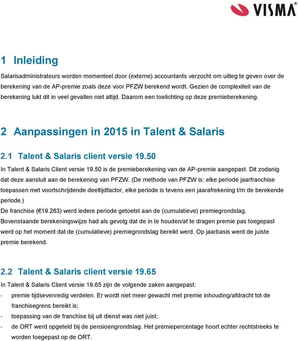 2 Aanpassingen in 2015 in Talent & Salaris Talent & Salaris client versie 19.50 In Talent & Salaris Client versie 19.50 is de premieberekening van de AP-premie aangepast.