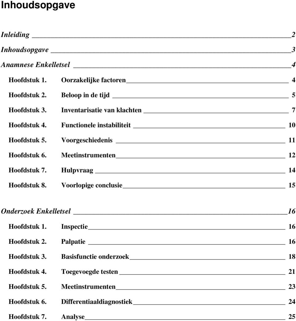 Meetinstrumenten 12 Hoofdstuk 7. Hulpvraag 14 Hoofdstuk 8. Voorlopige conclusie 15 Onderzoek Enkelletsel 16 Hoofdstuk 1. Inspectie 16 Hoofdstuk 2.