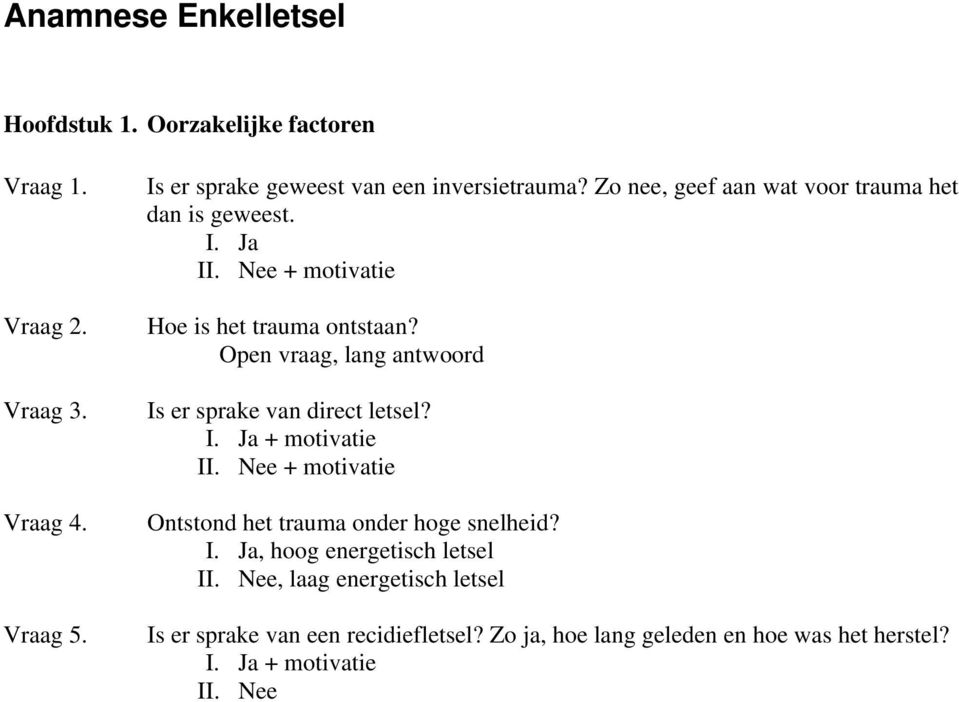 + motivatie Hoe is het trauma ontstaan? Open vraag, lang antwoord Is er sprake van direct letsel?